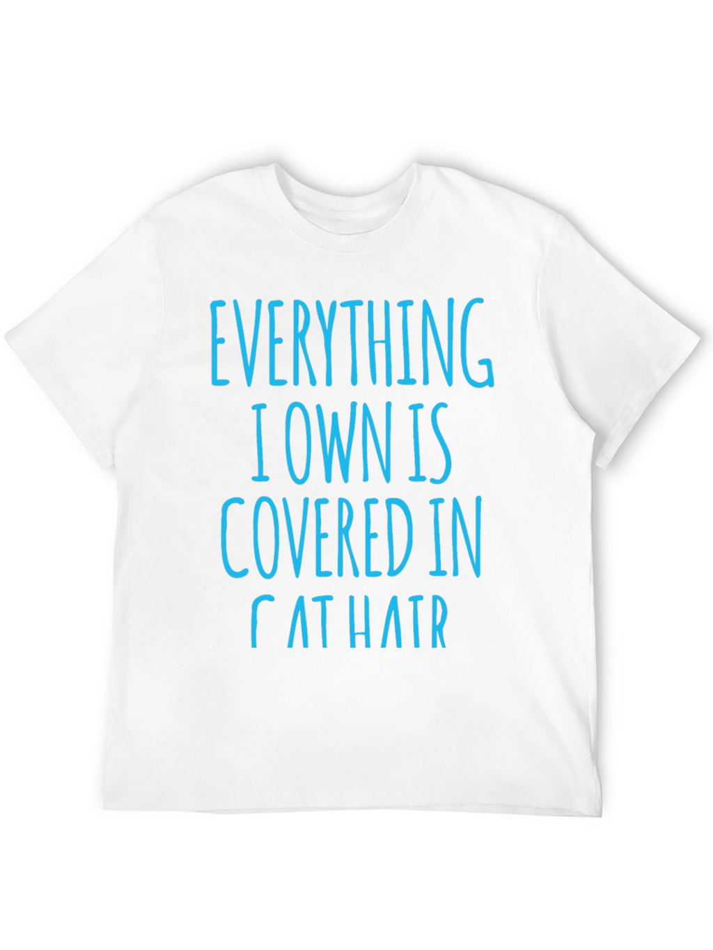 Cat Hair T-Shirt: Everything I Own is Covered