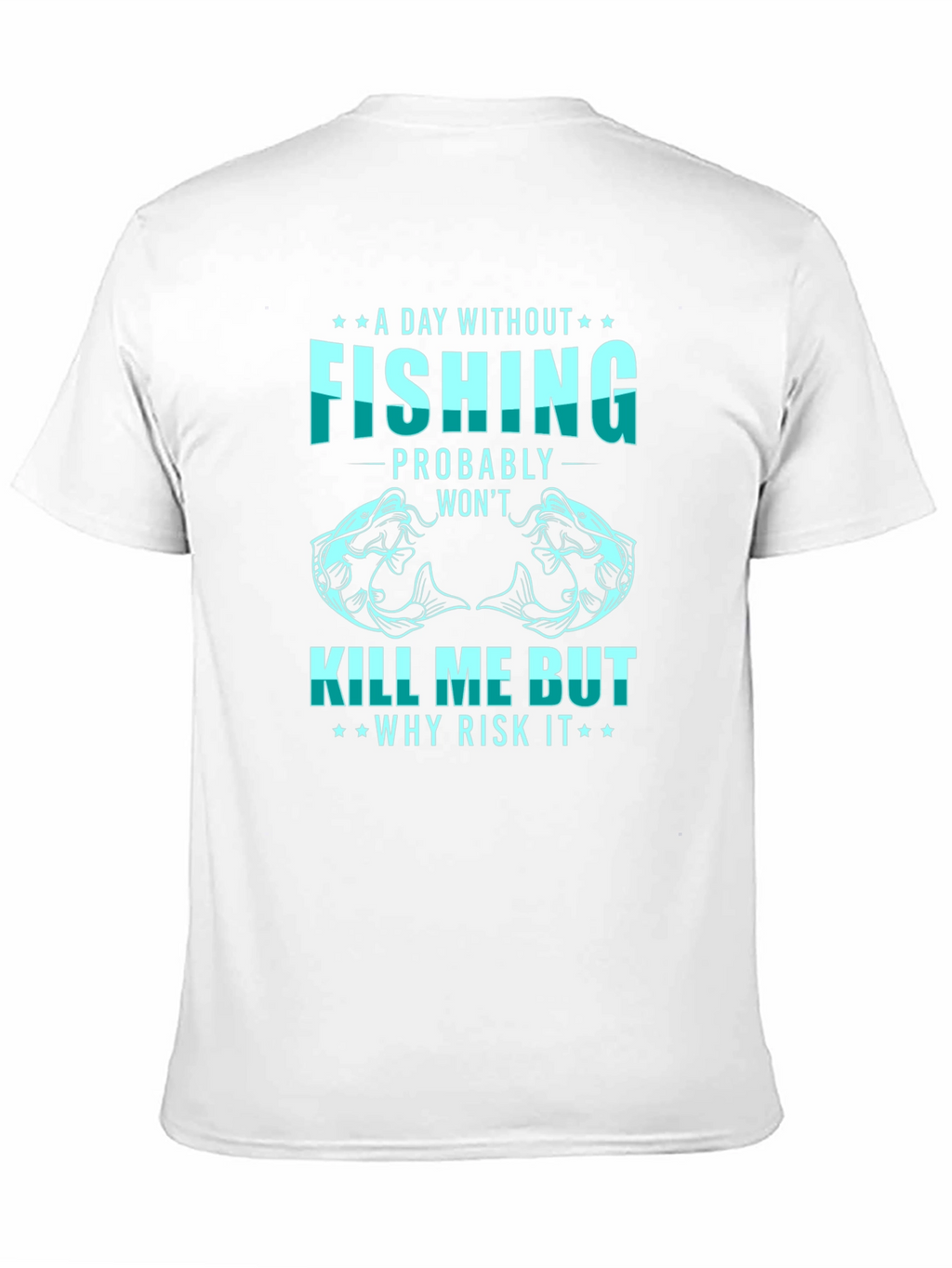 Fishing T-Shirt: A Day Without Fishing