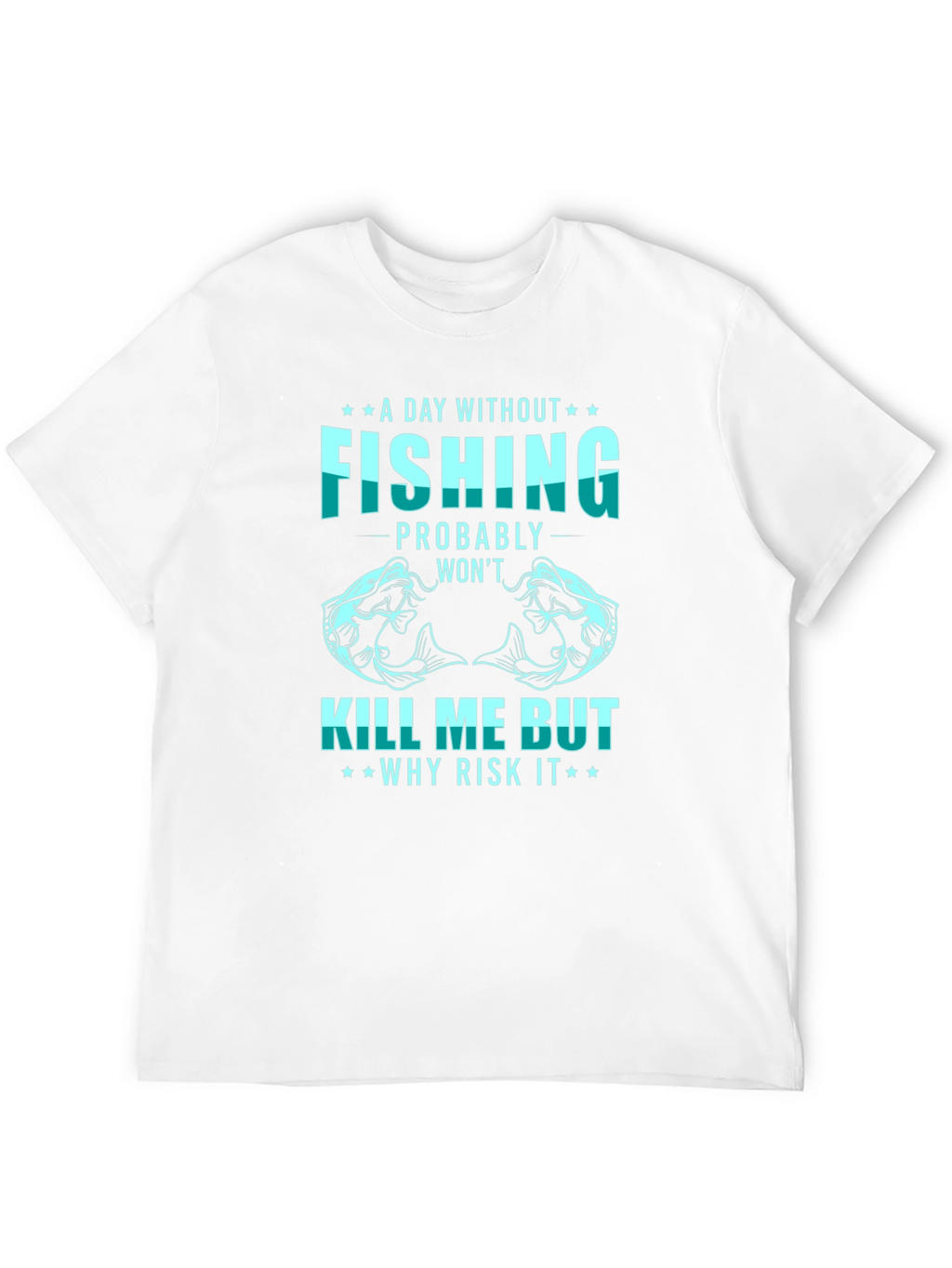 Fishing T-Shirt: A Day Without Fishing