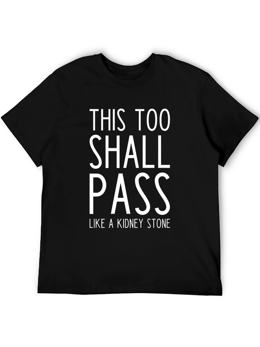 This Too Shall Pass Like a Kidney Stone T-Shirt