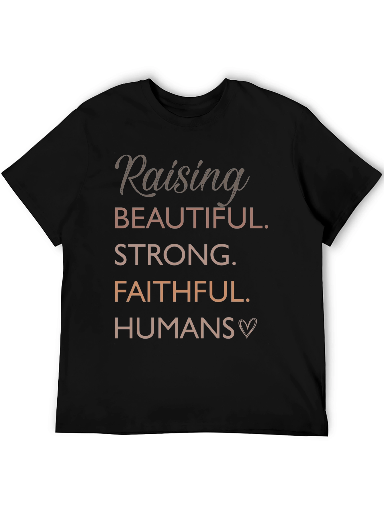 Raising Beautiful Strong Faithful Humans T-Shirt