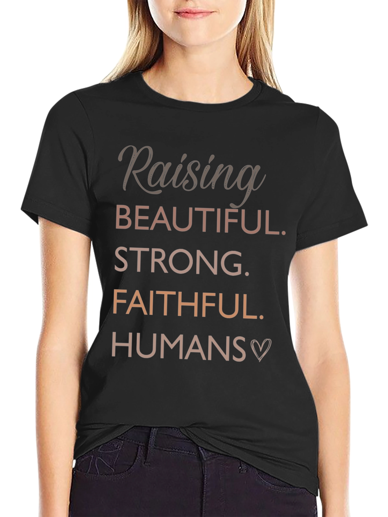Raising Beautiful Strong Faithful Humans T-Shirt