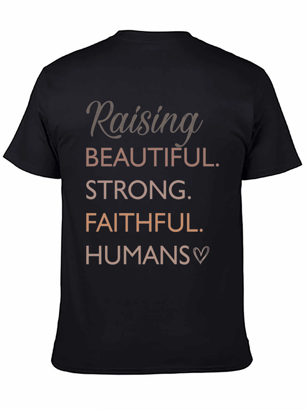 Raising Beautiful Strong Faithful Humans T-Shirt