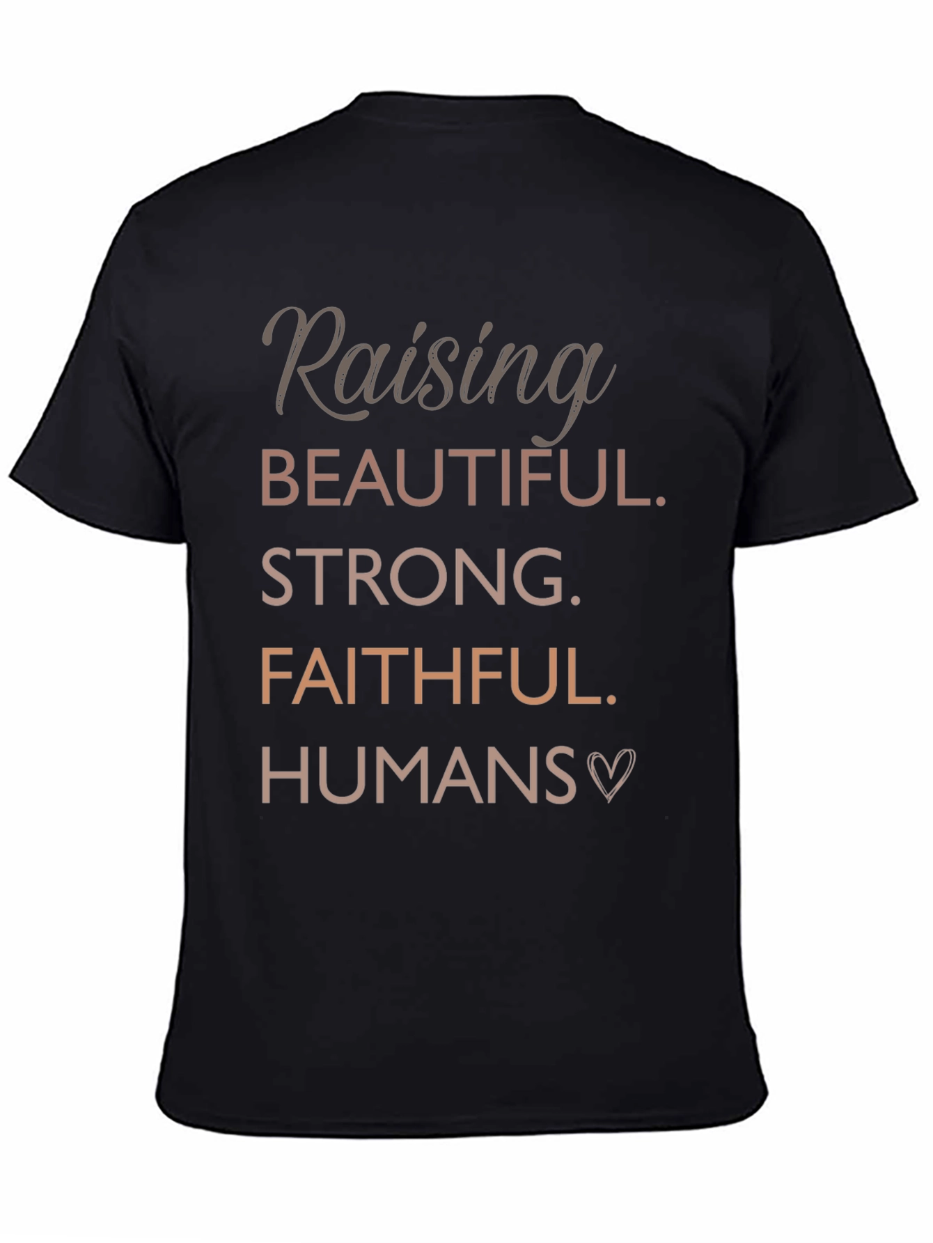 Raising Beautiful Strong Faithful Humans T-Shirt