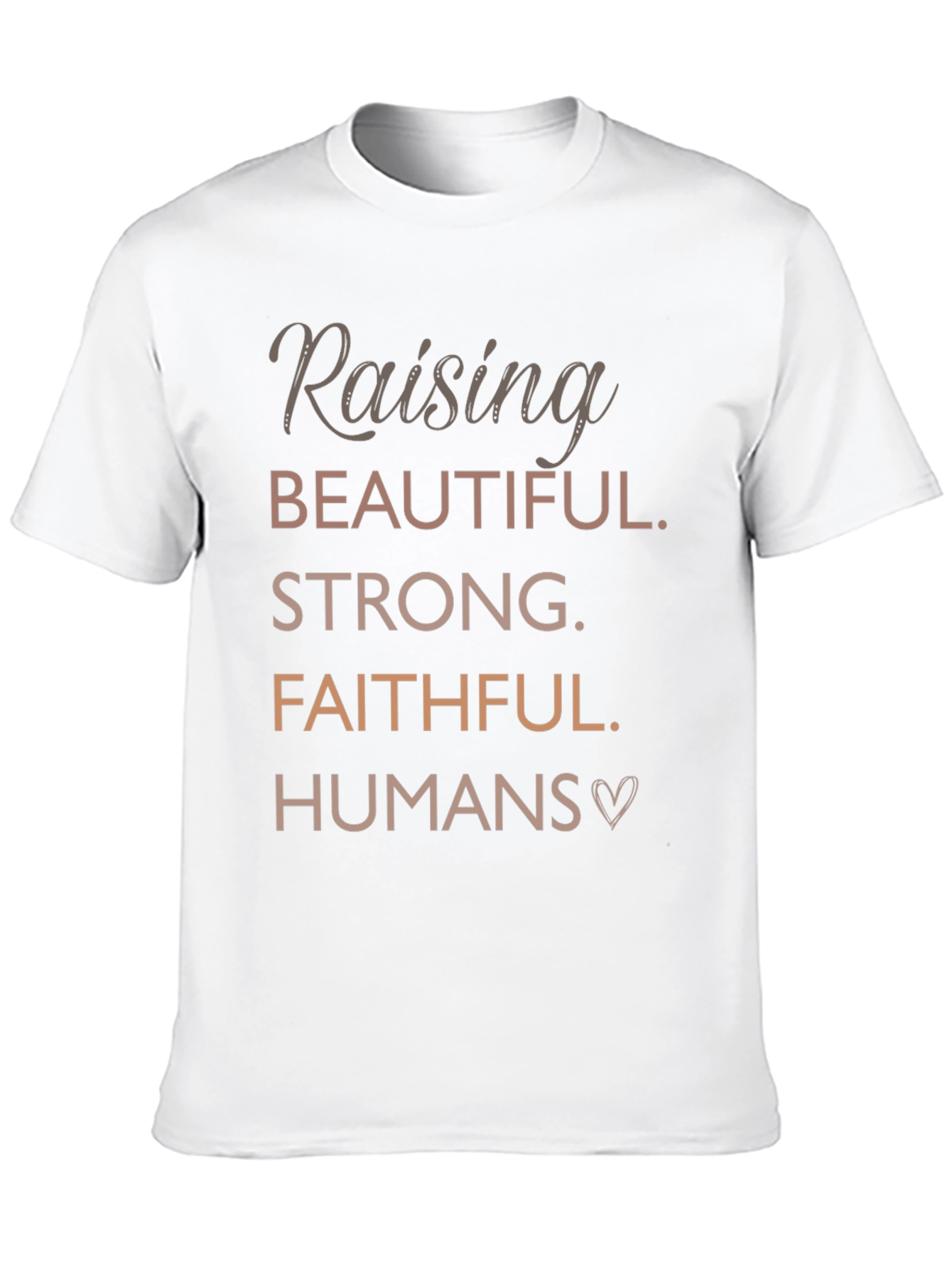 Raising Beautiful Strong Faithful Humans T-Shirt