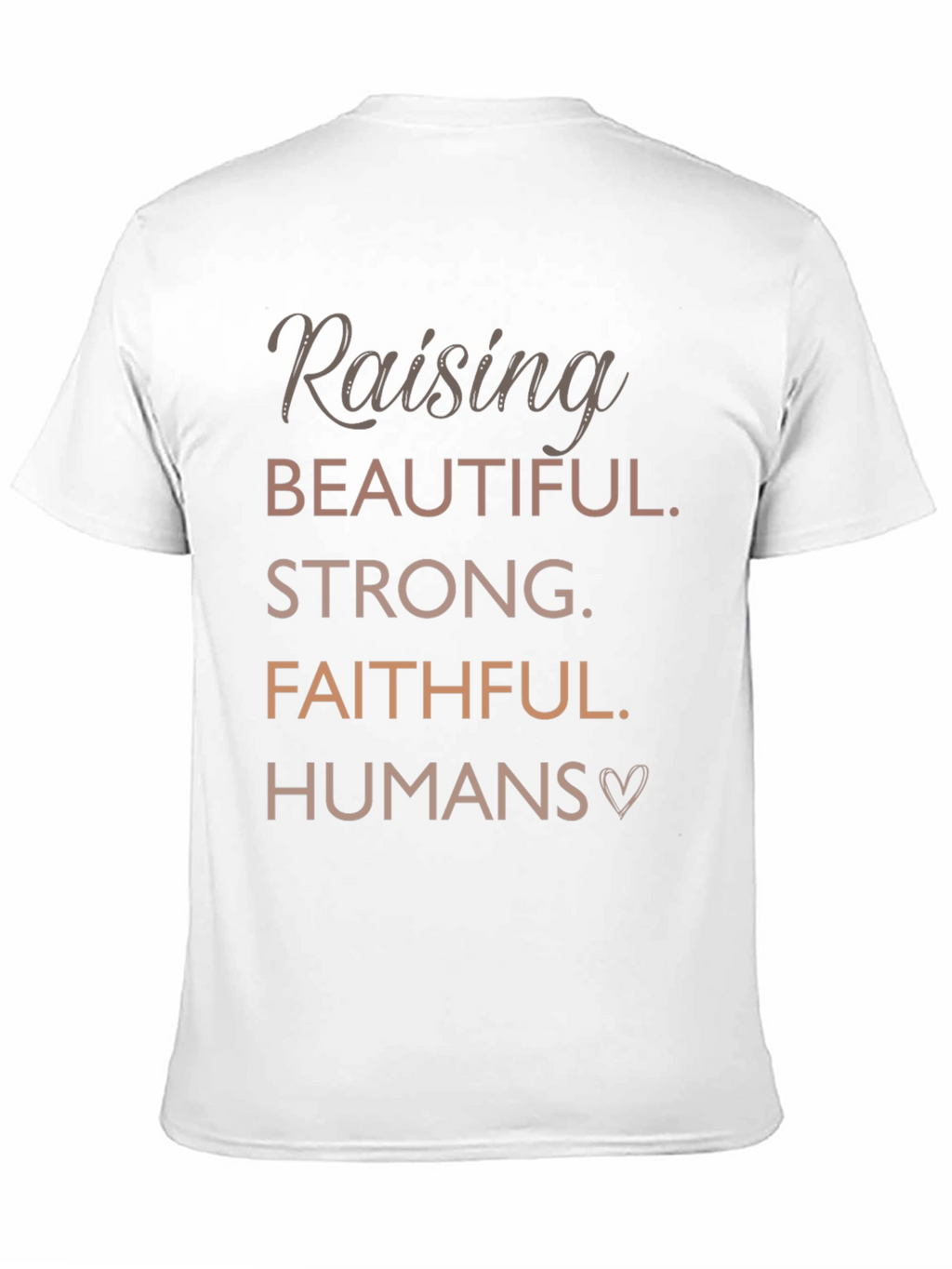 Raising Beautiful Strong Faithful Humans T-Shirt