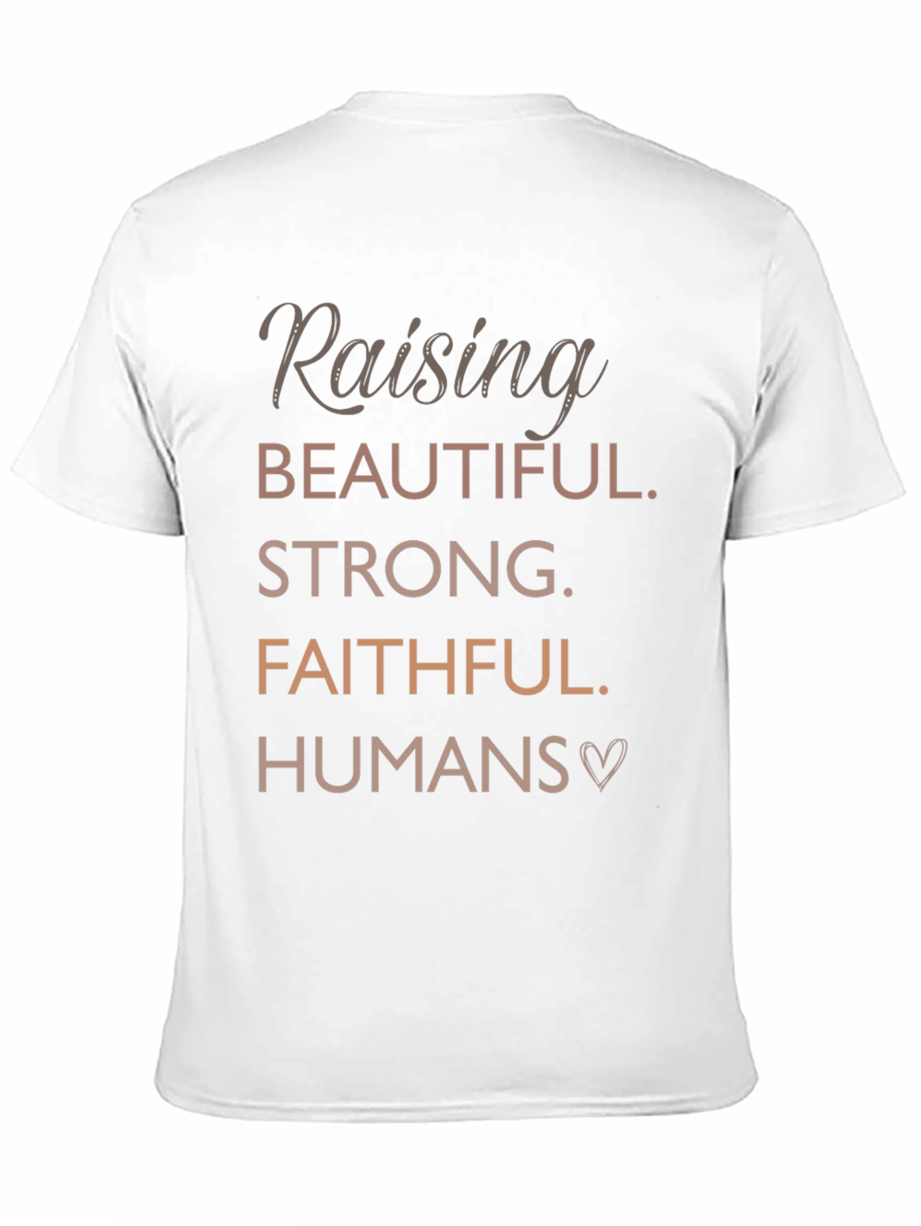Raising Beautiful Strong Faithful Humans T-Shirt