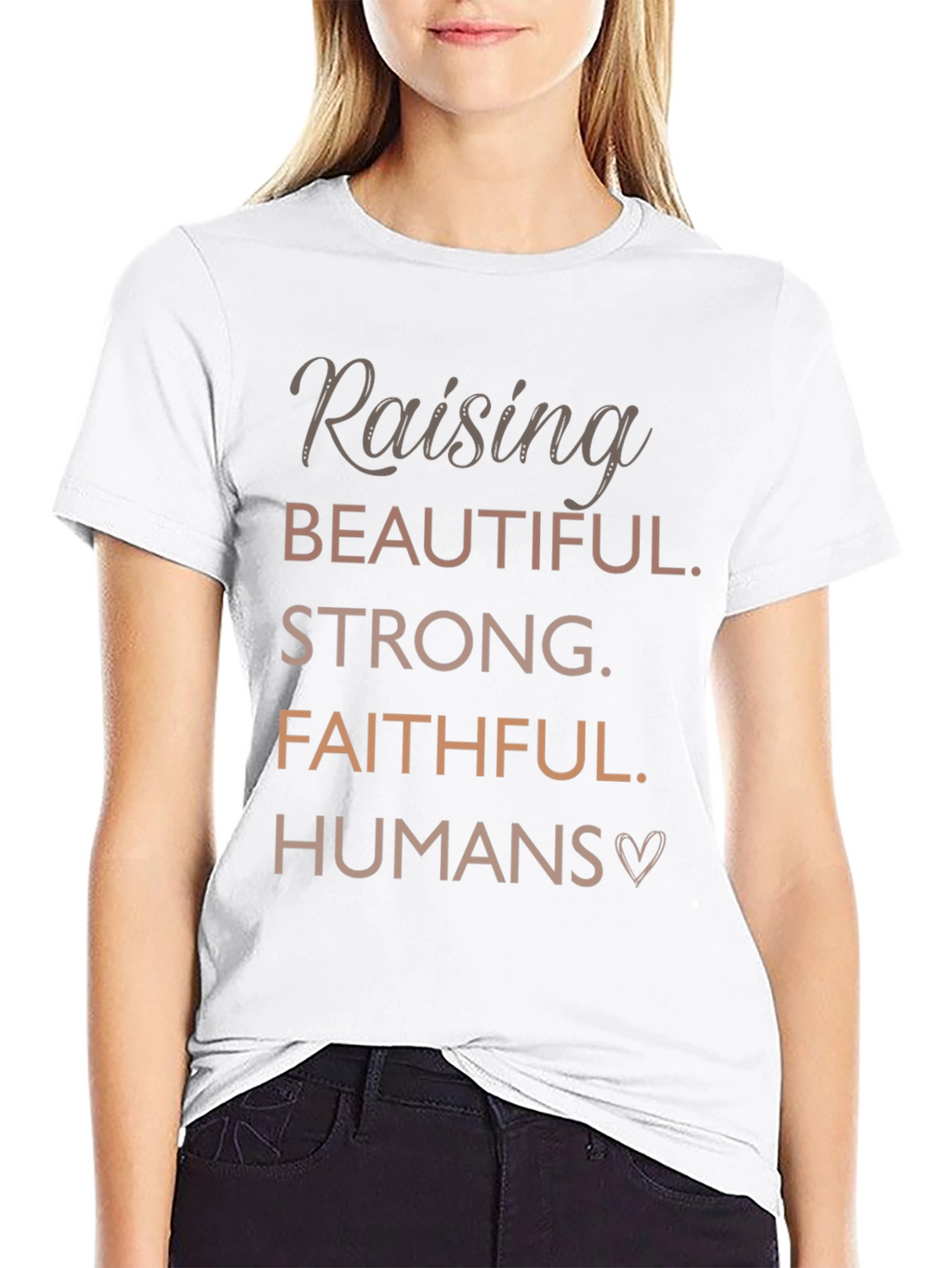 Raising Beautiful Strong Faithful Humans T-Shirt