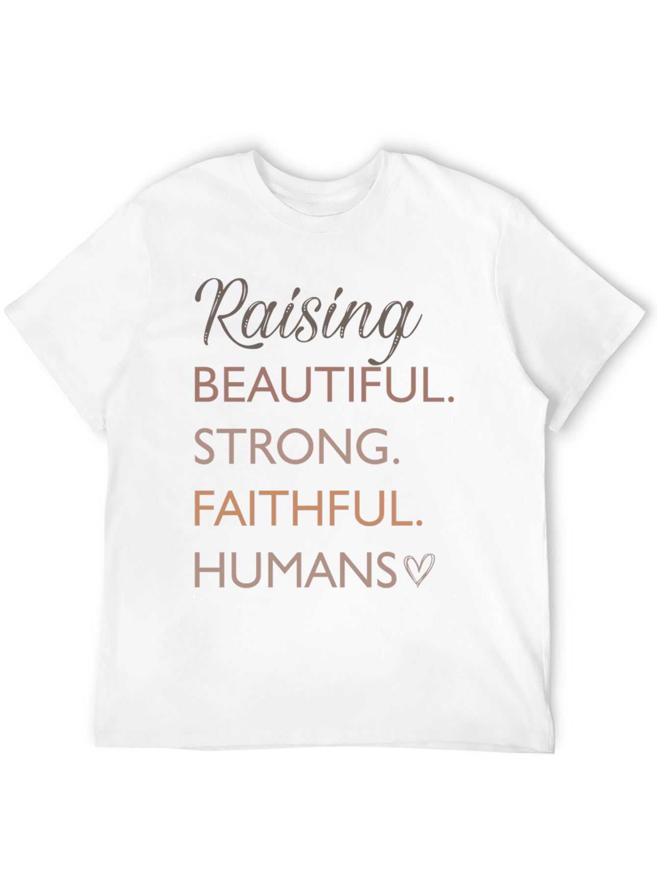 Raising Beautiful Strong Faithful Humans T-Shirt