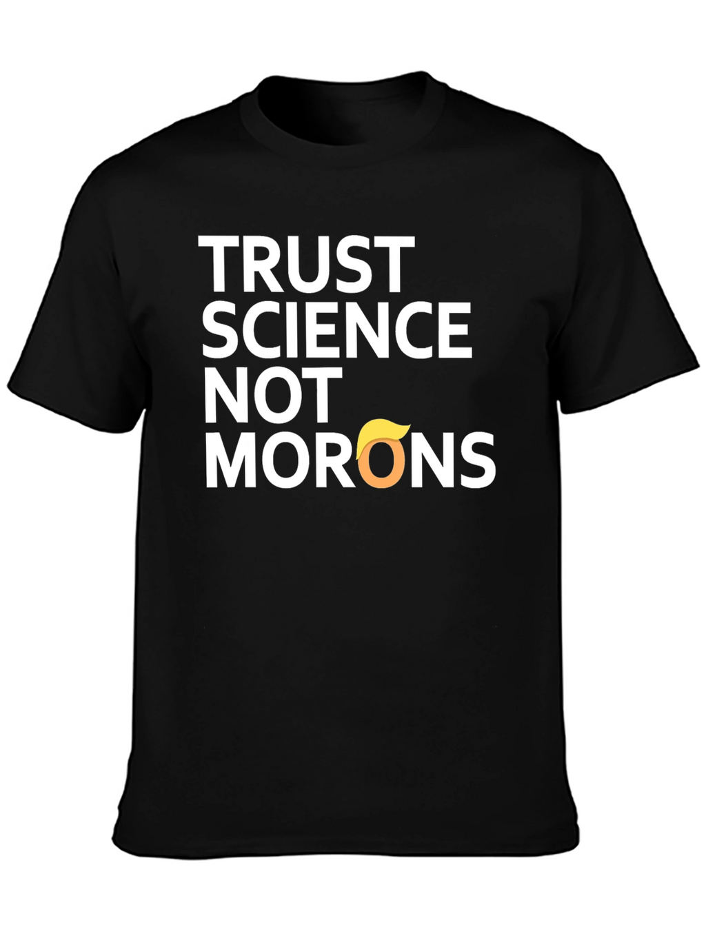 Trust Science T-Shirt - Anti-Trump Morons Tee