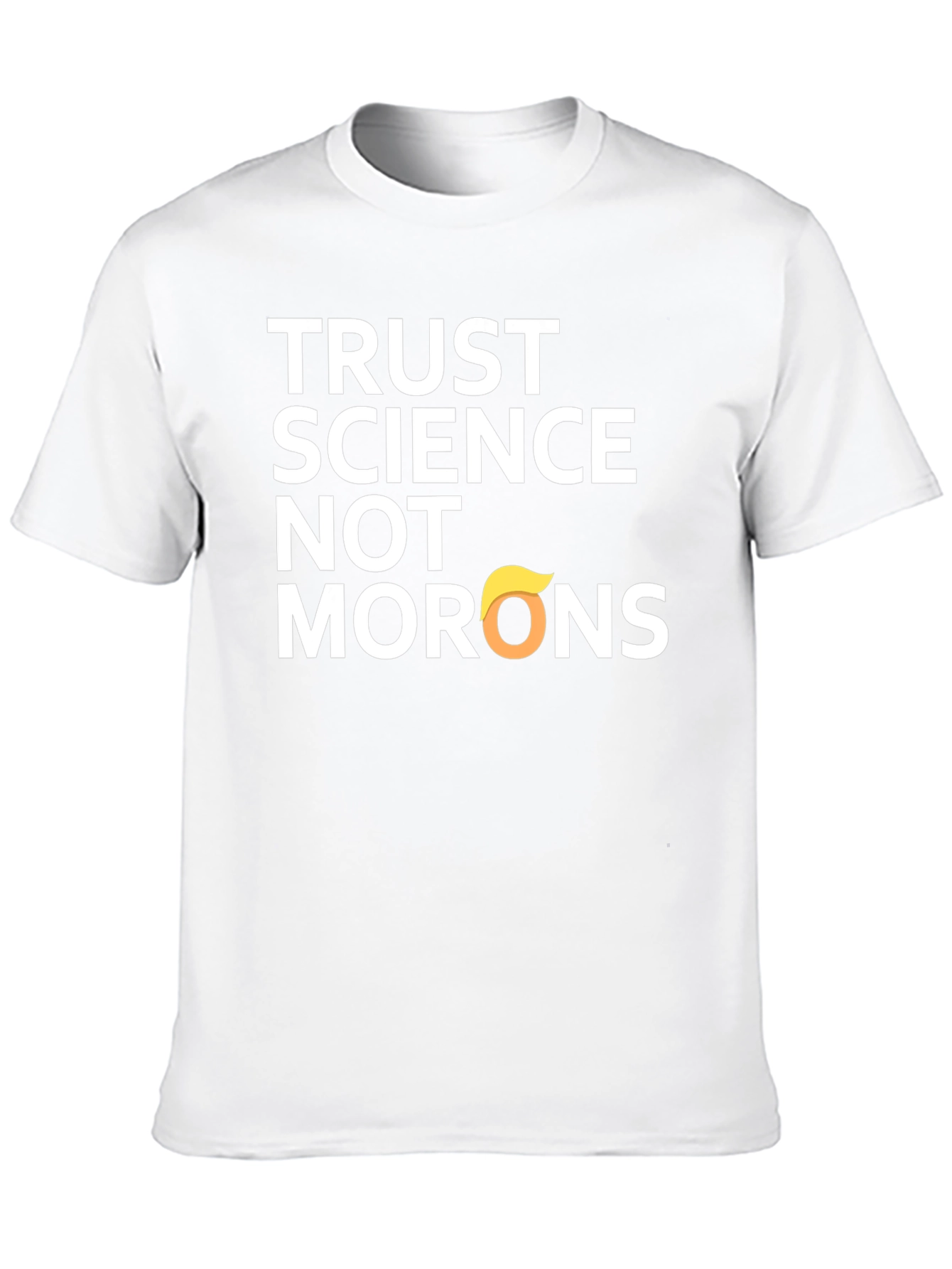 Trust Science T-Shirt - Anti-Trump Morons Tee