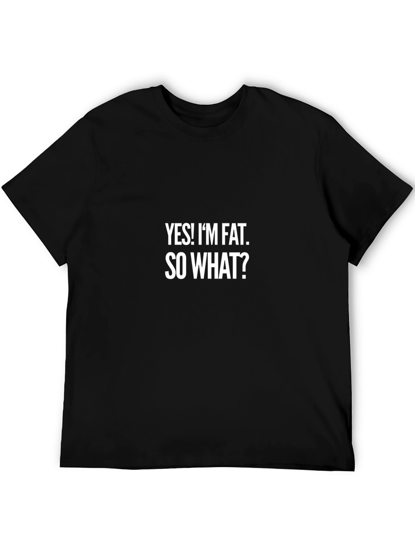 Humorous Slogan T-Shirt - YES! IM FAT. SO WHAT?