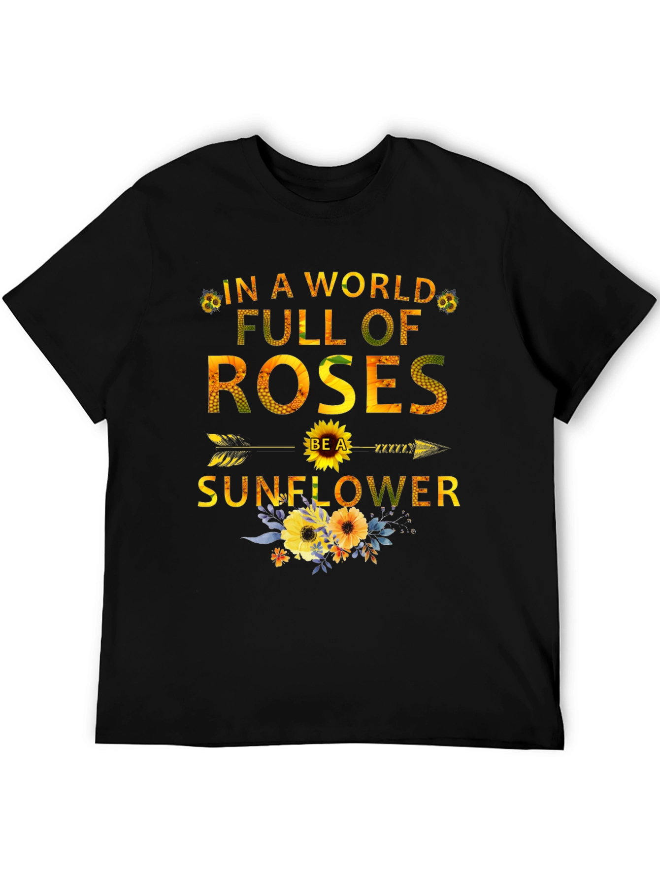 In a World Full of Roses Be a Sunflower T-Shirt