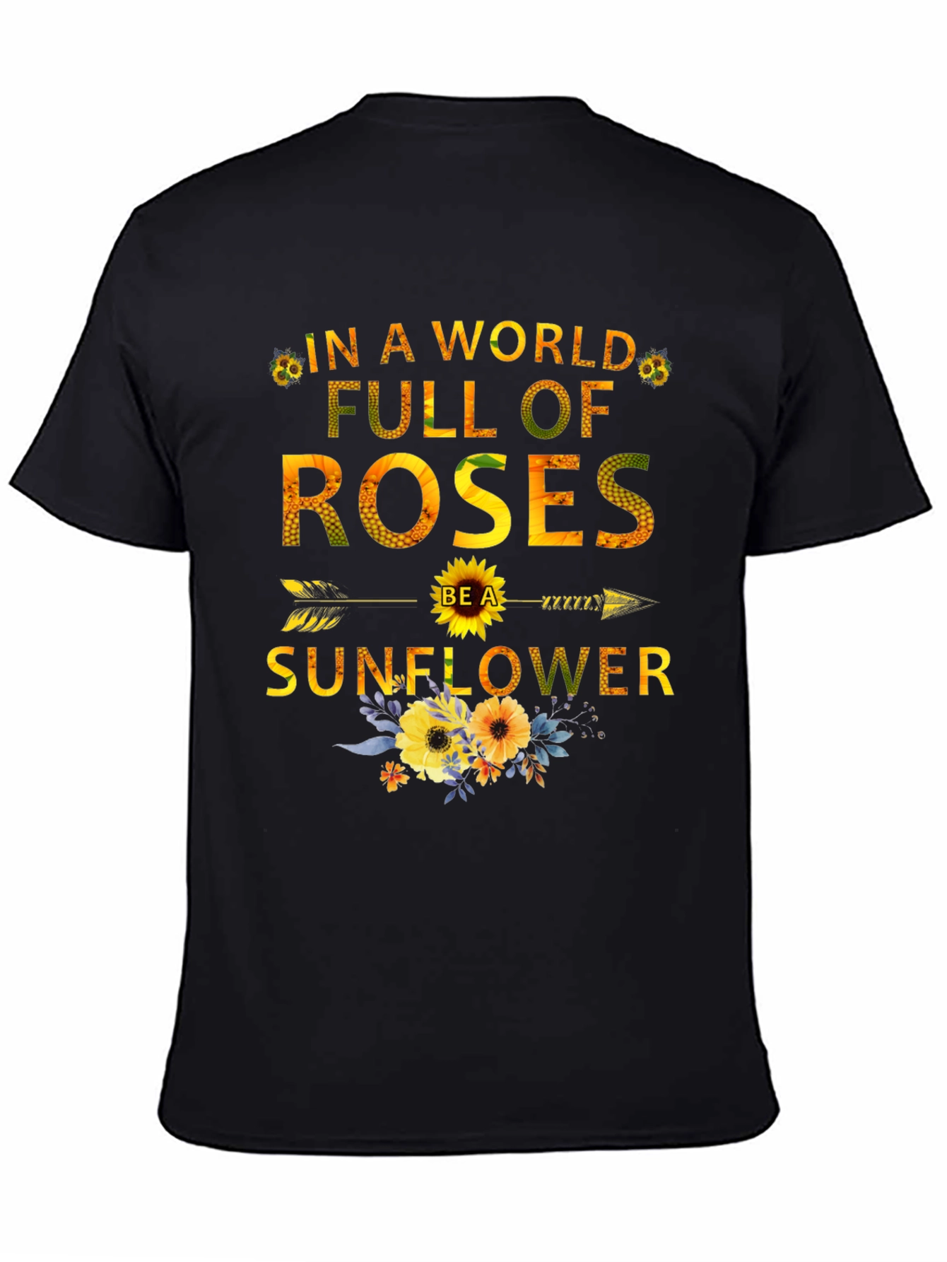 In a World Full of Roses Be a Sunflower T-Shirt