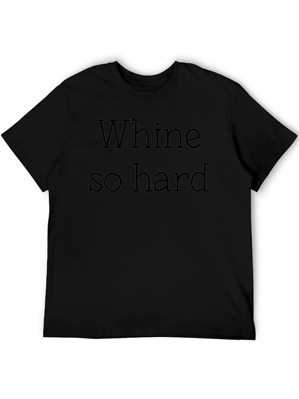 Whine So Hard - Funny Graphic T-Shirt