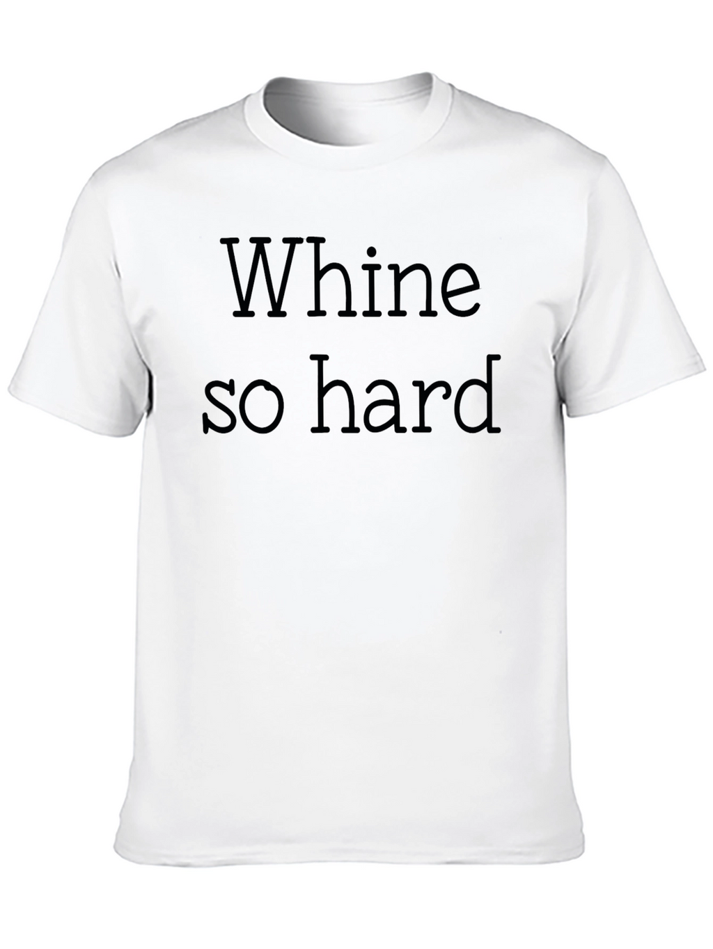 Whine So Hard - Funny Graphic T-Shirt