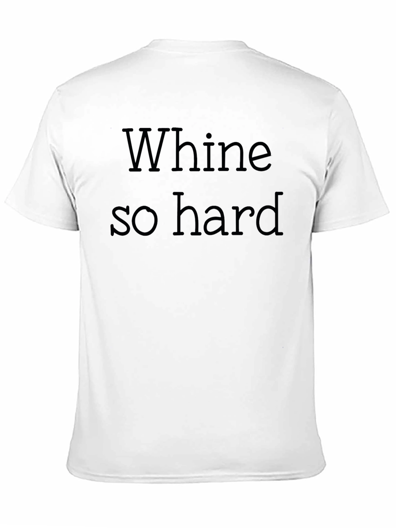 Whine So Hard - Funny Graphic T-Shirt