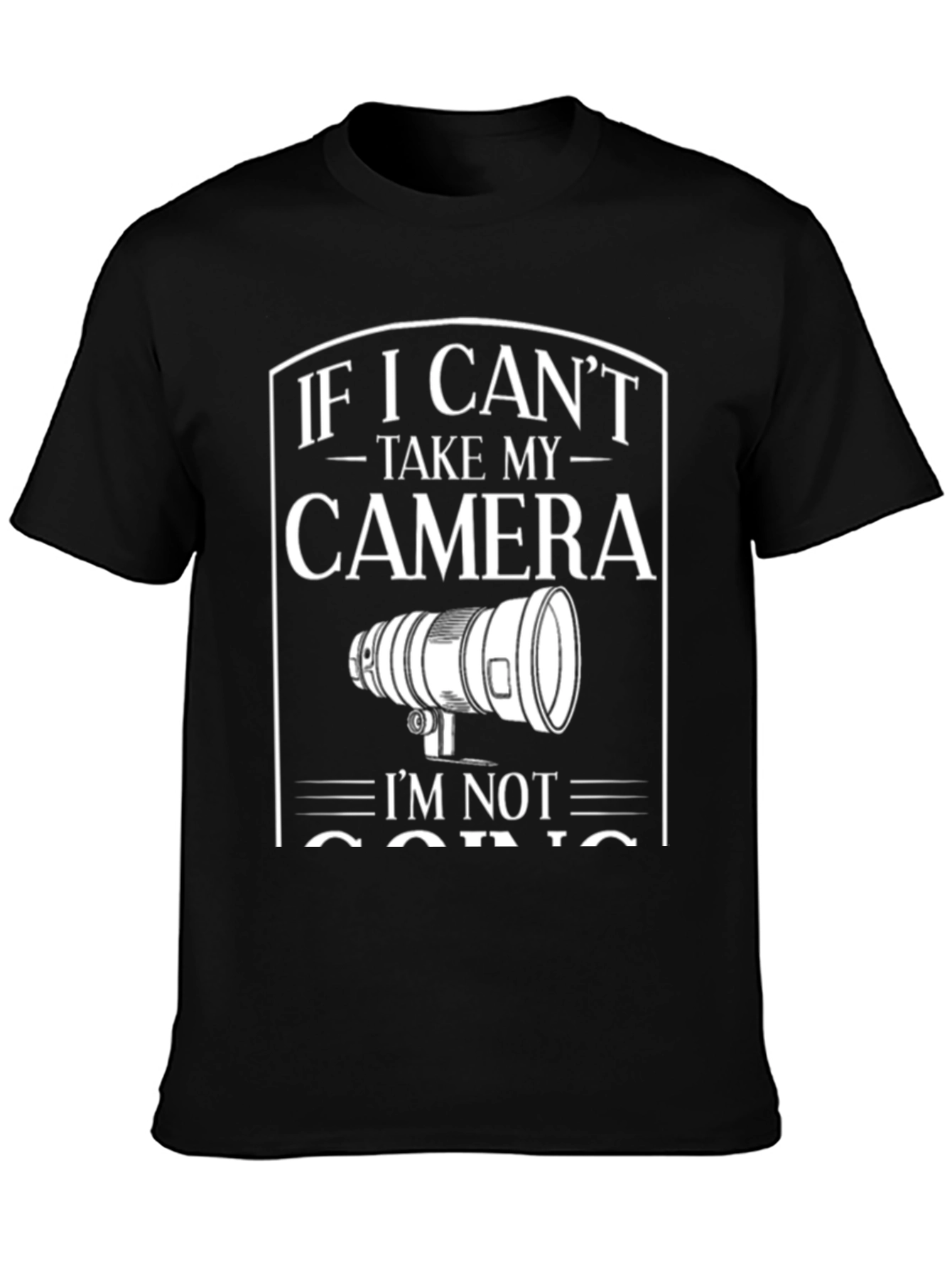 Camera T-Shirt: If I Cant Take My Camera Im Not Going