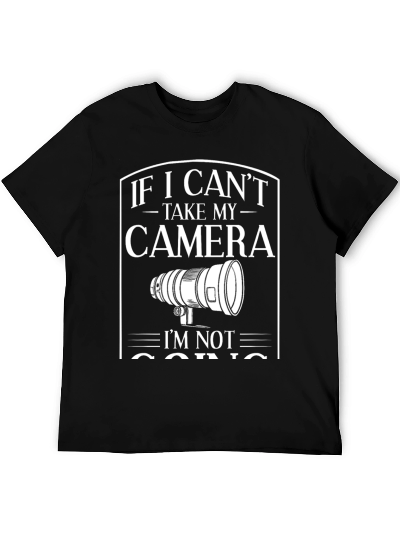 Camera T-Shirt: If I Cant Take My Camera Im Not Going
