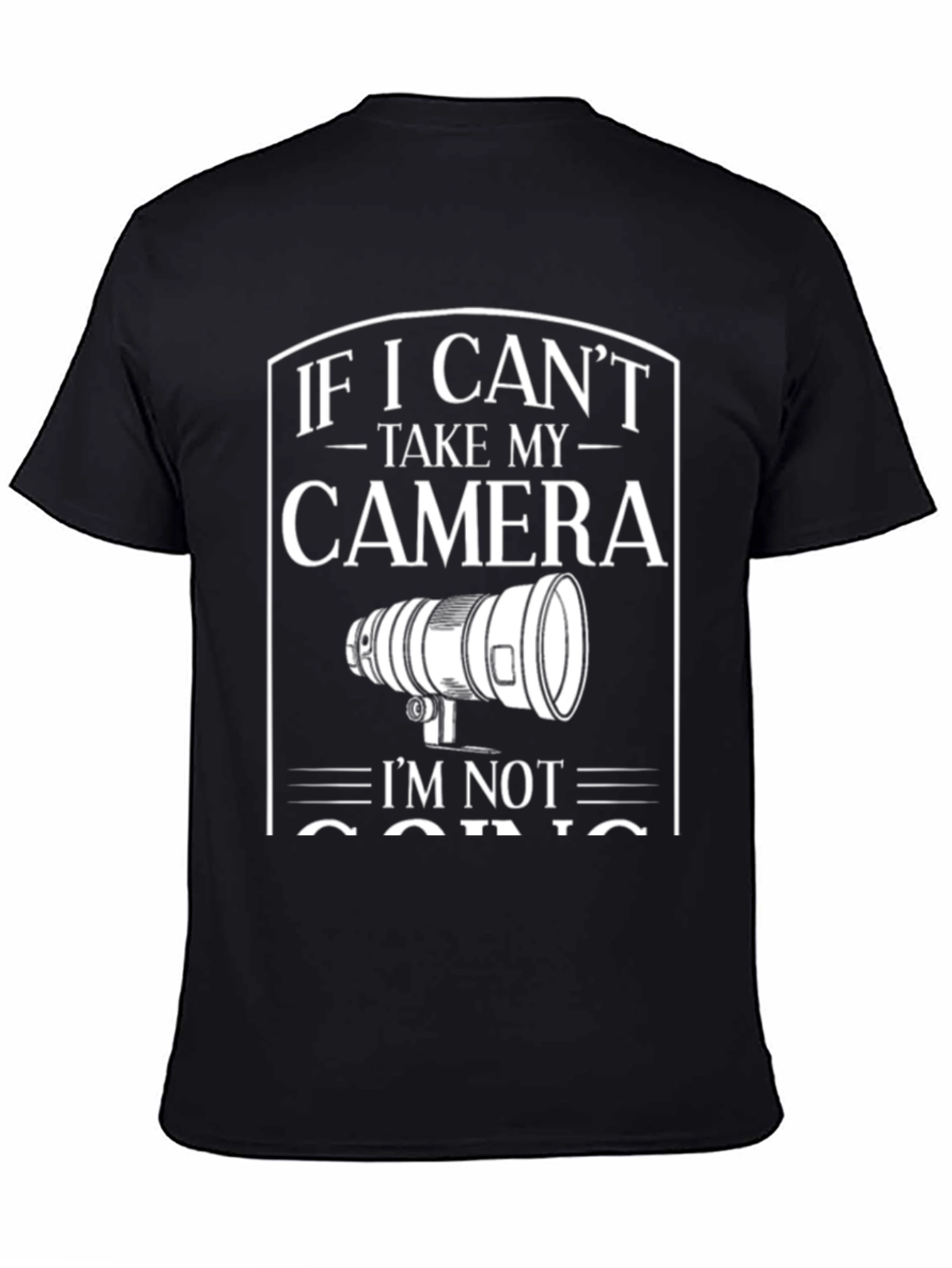 Camera T-Shirt: If I Cant Take My Camera Im Not Going