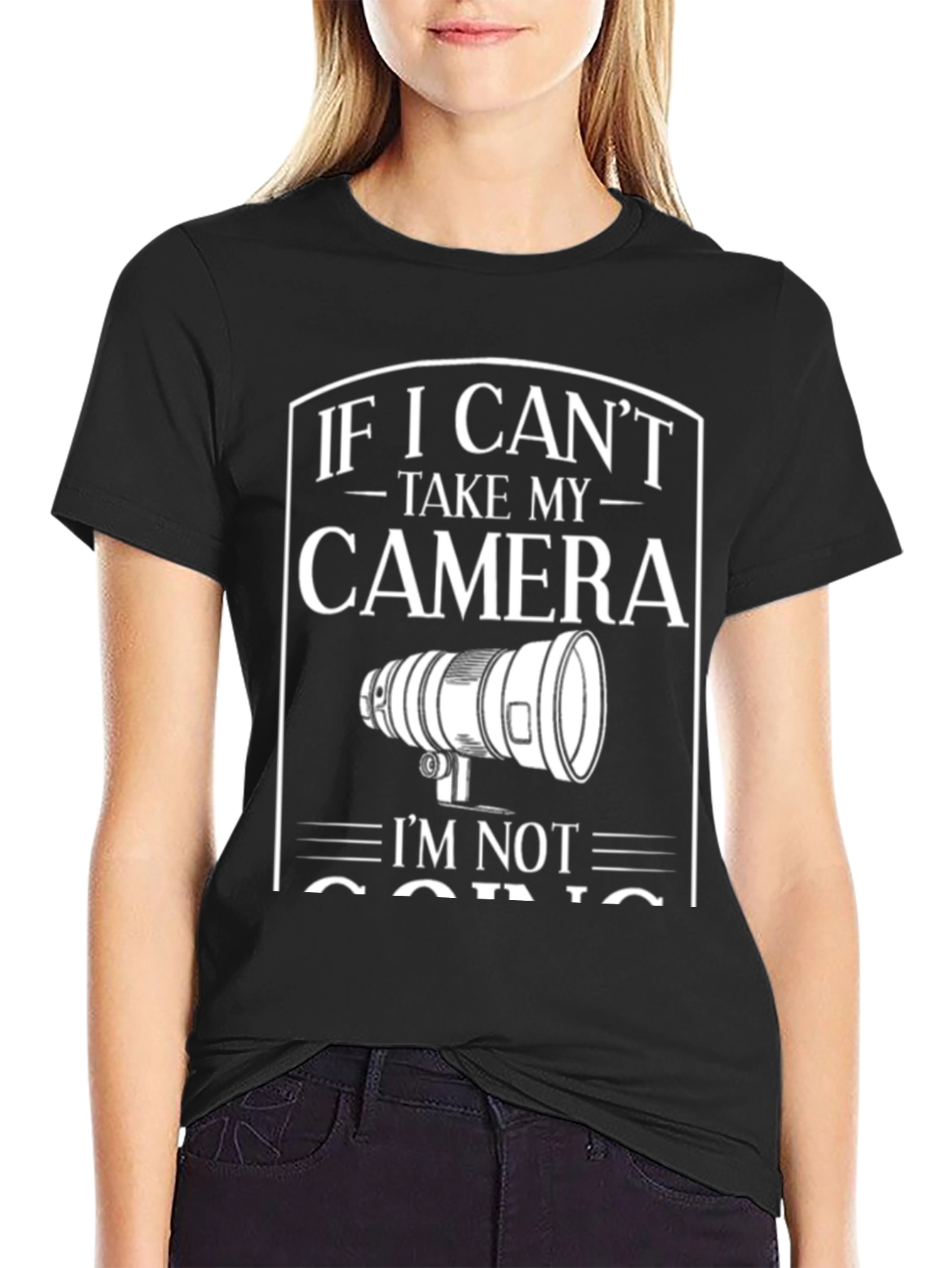 Camera T-Shirt: If I Cant Take My Camera Im Not Going