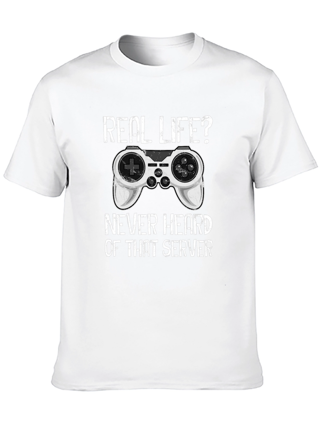 Gamer T-Shirt: Real Life? Never Heard of That Server