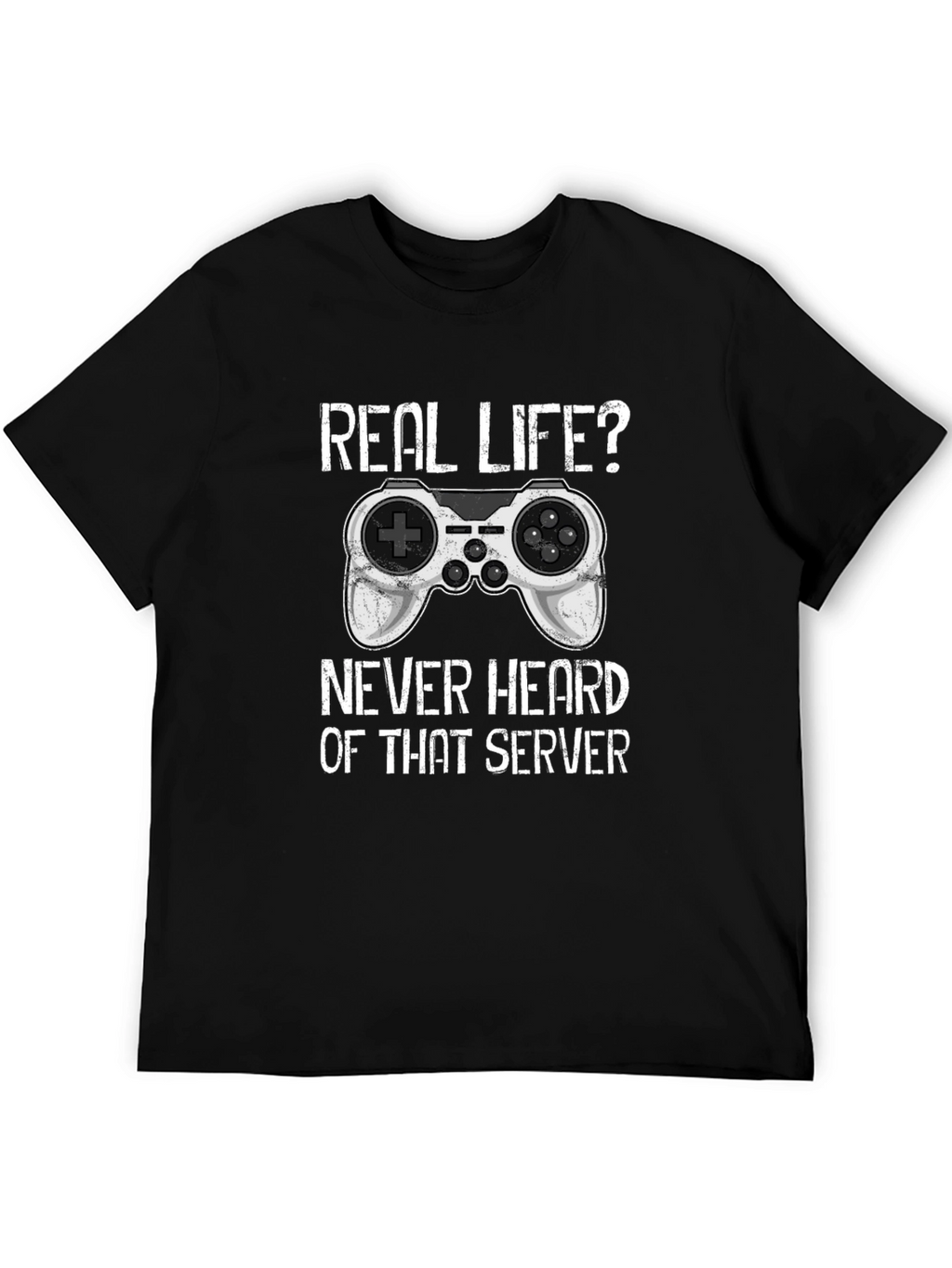 Gamer T-Shirt: Real Life? Never Heard of That Server
