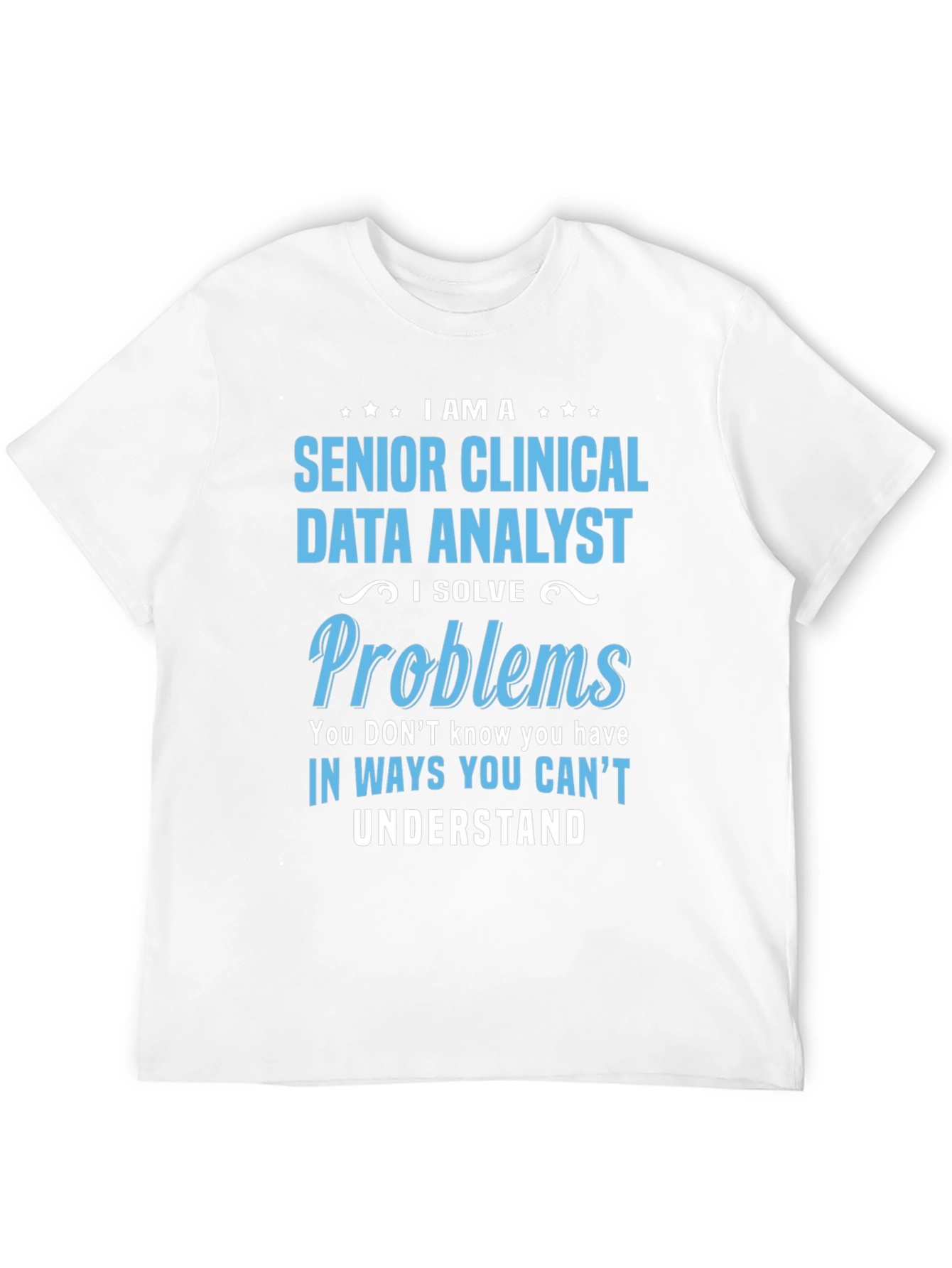 Senior Clinical Data Analyst T-Shirt - Solve Problems