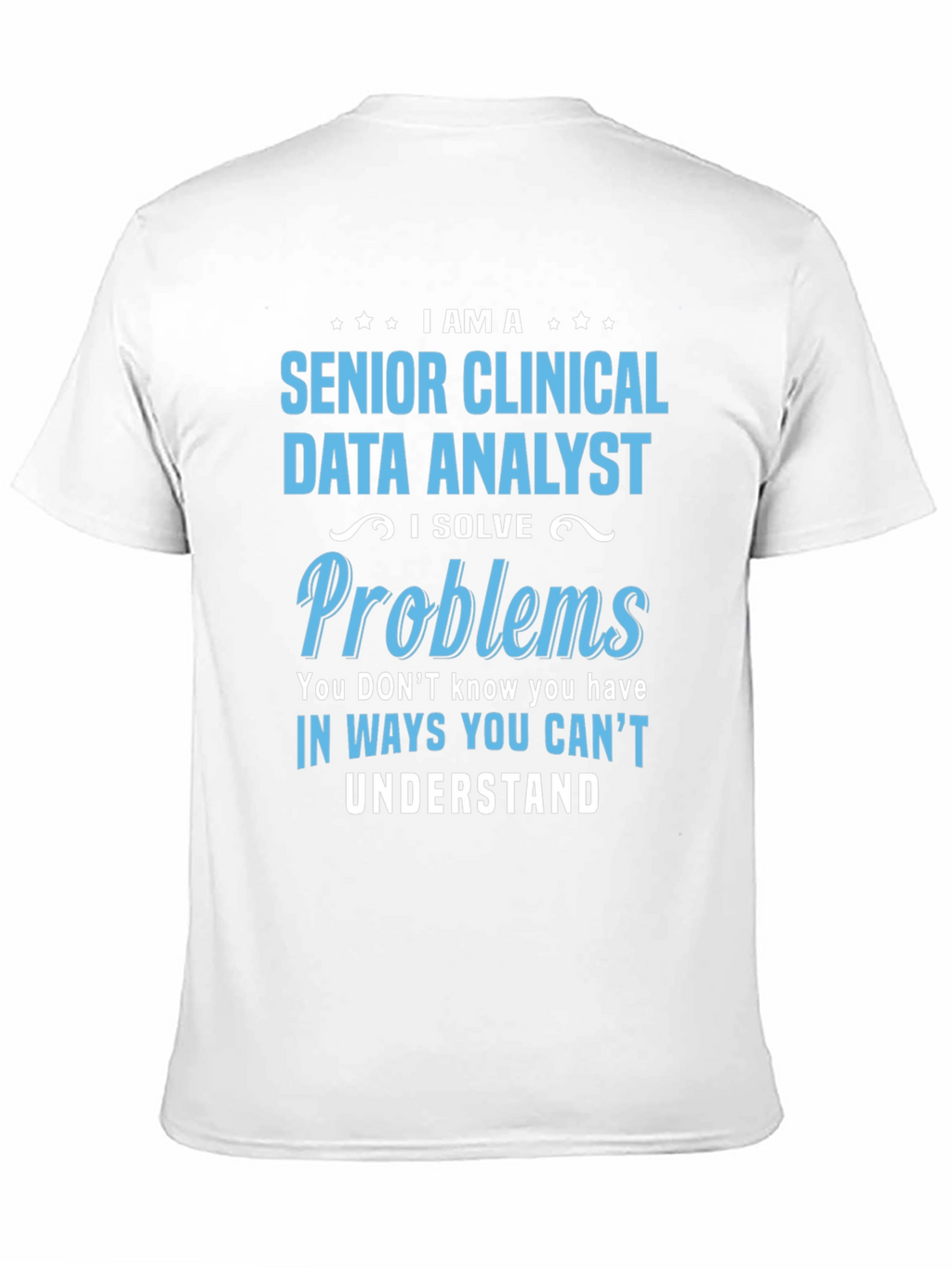 Senior Clinical Data Analyst T-Shirt - Solve Problems