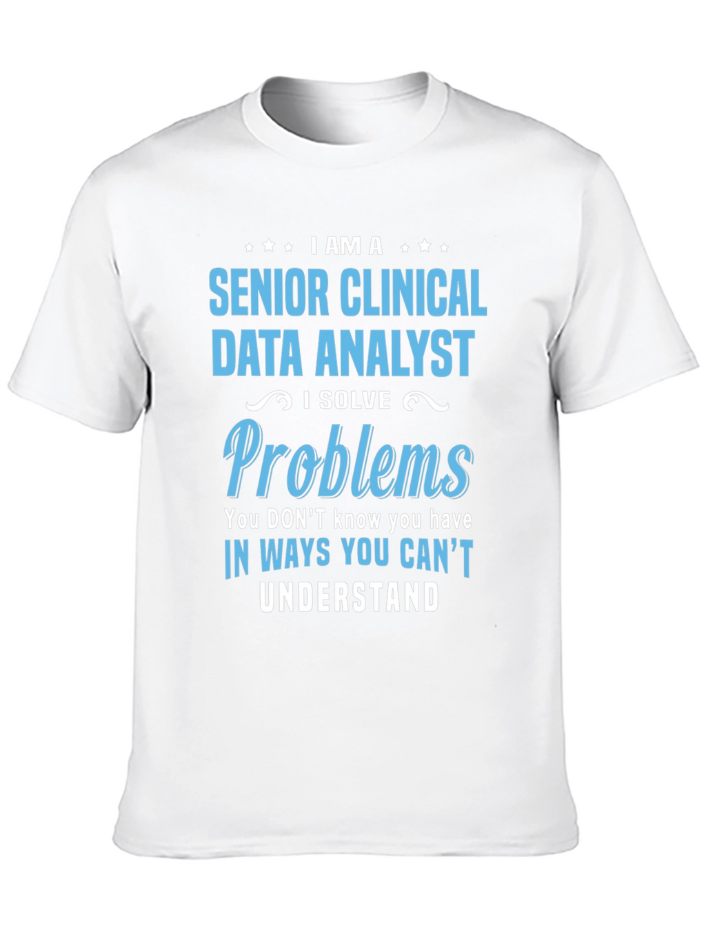 Senior Clinical Data Analyst T-Shirt - Solve Problems