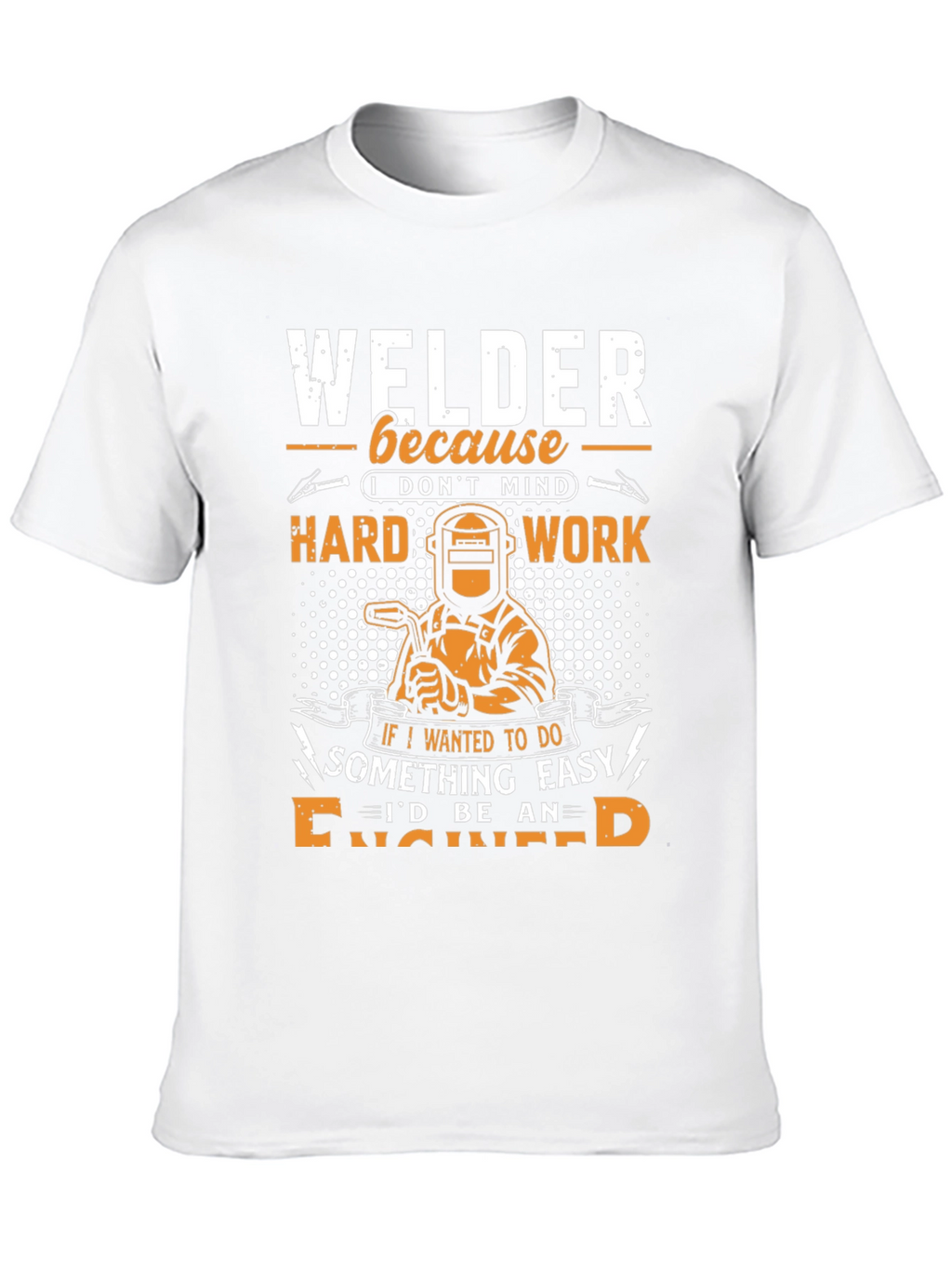 Welder T-Shirt: Because I Dont Mind Hard Work!