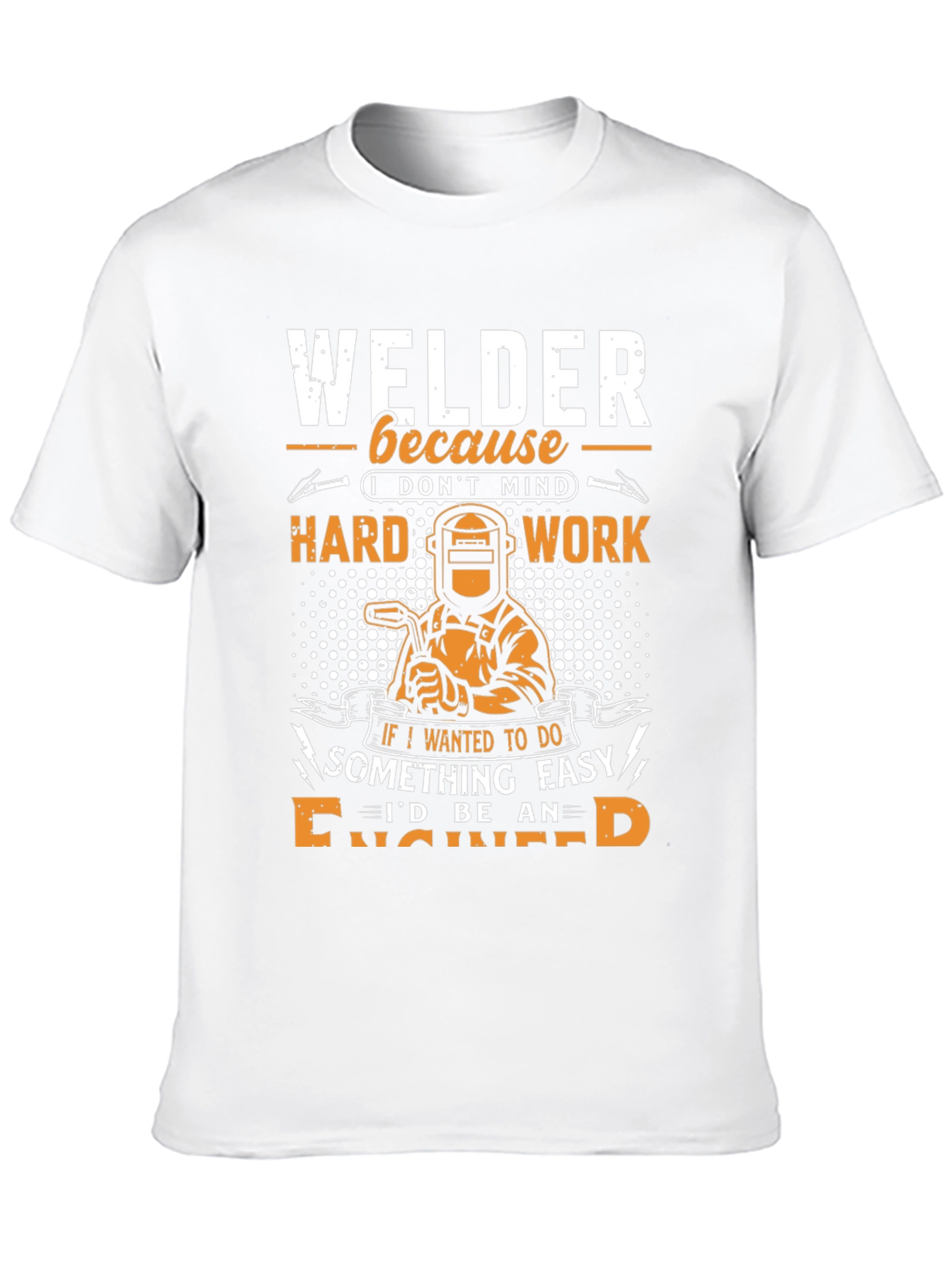 Welder T-Shirt: Because I Dont Mind Hard Work!