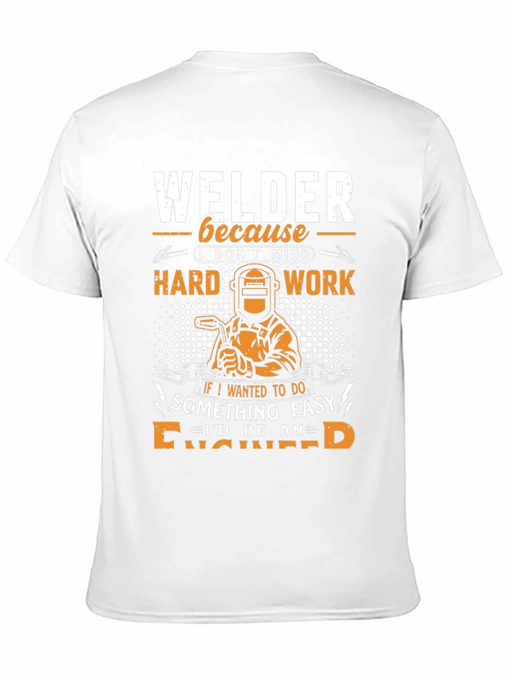 Welder T-Shirt: Because I Dont Mind Hard Work!