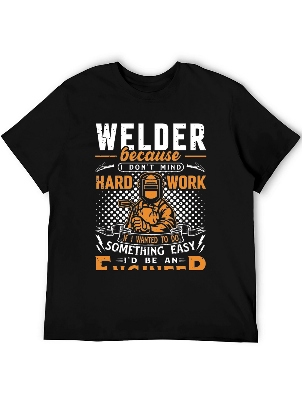 Welder T-Shirt: Because I Dont Mind Hard Work!