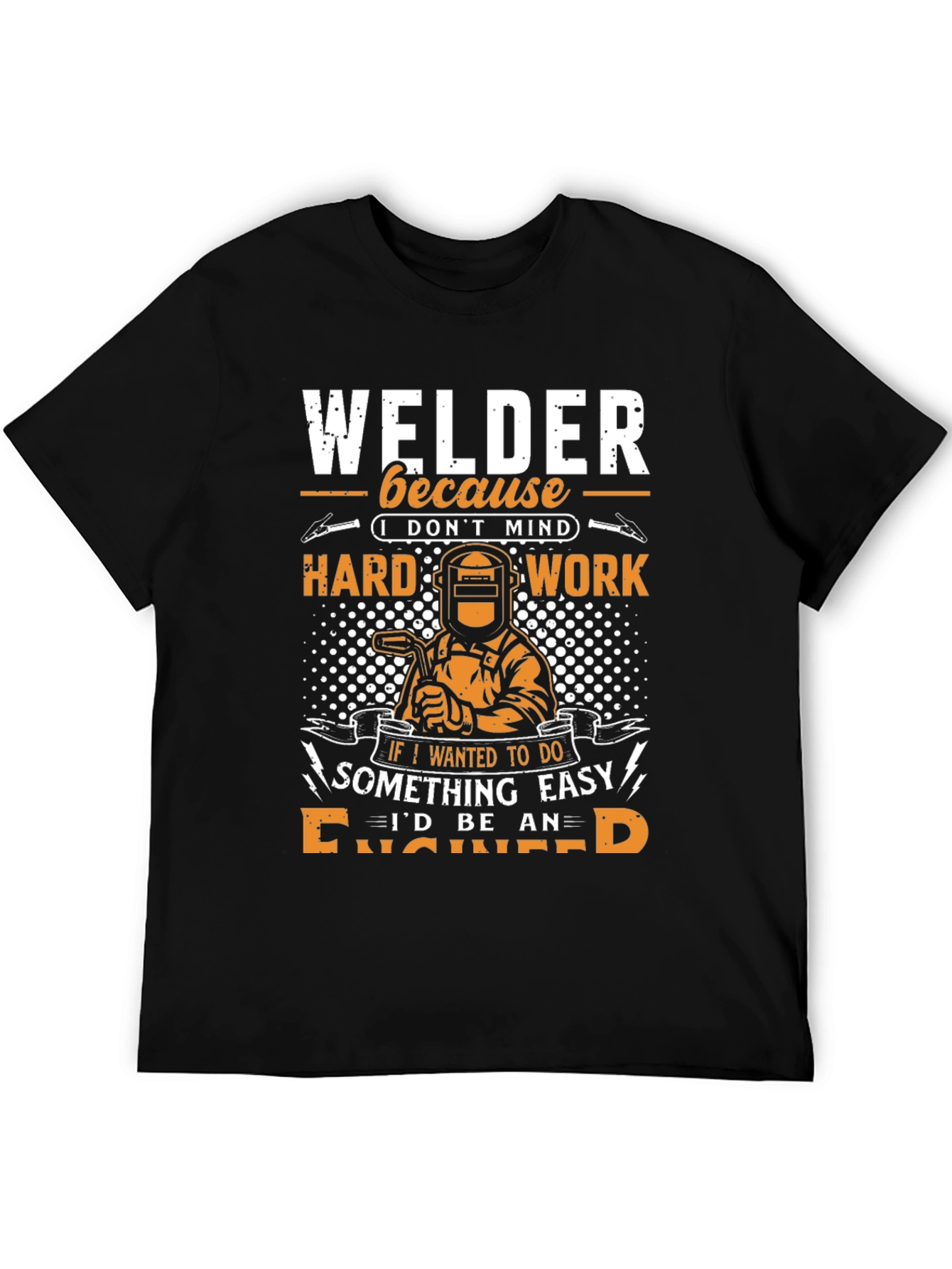 Welder T-Shirt: Because I Dont Mind Hard Work!