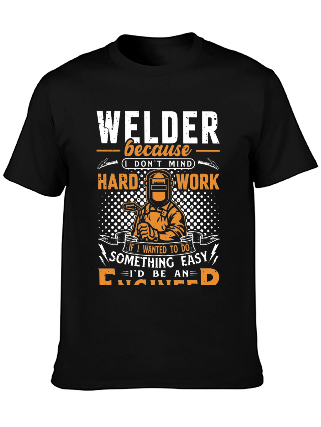 Welder T-Shirt: Because I Dont Mind Hard Work!