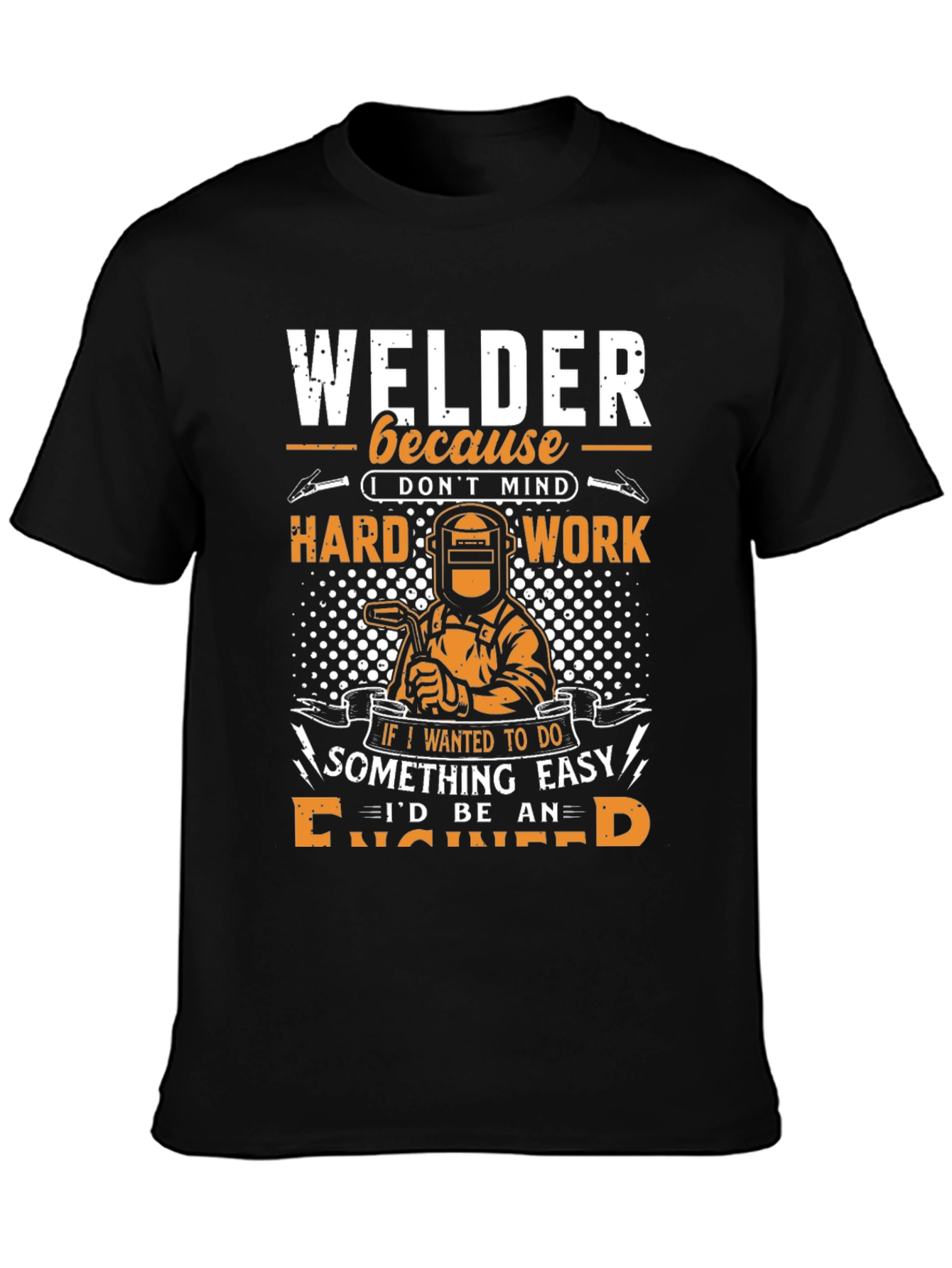 Welder T-Shirt: Because I Dont Mind Hard Work!