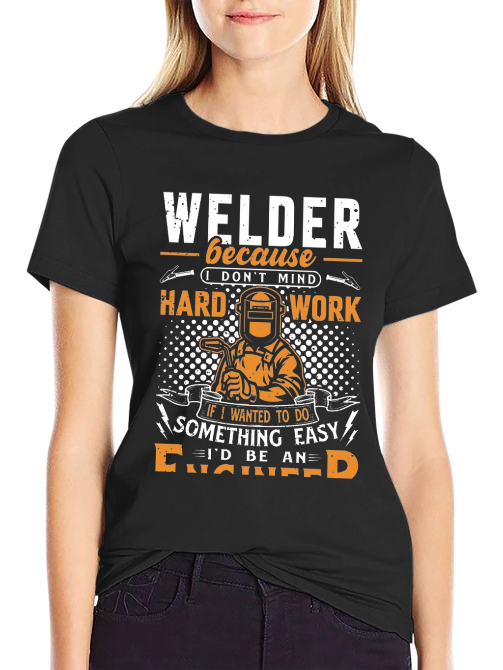 Welder T-Shirt: Because I Dont Mind Hard Work!
