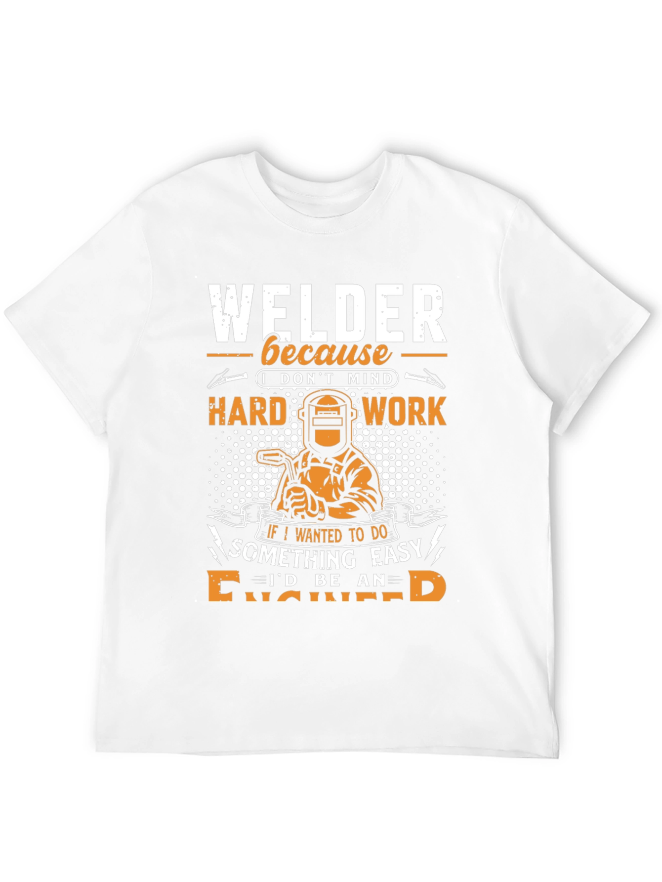Welder T-Shirt: Because I Dont Mind Hard Work!