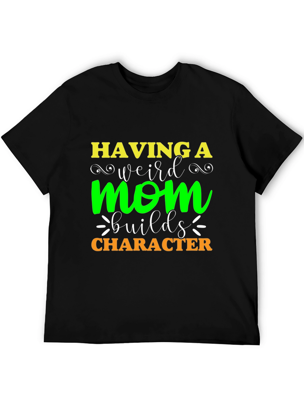 Having A Weird Mom Builds Character T-Shirt