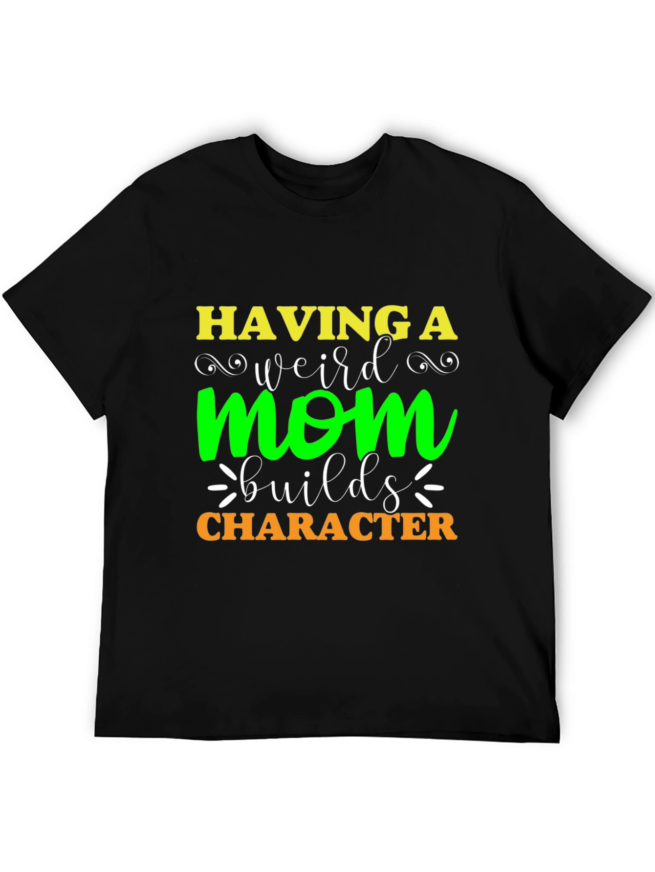 Having A Weird Mom Builds Character T-Shirt