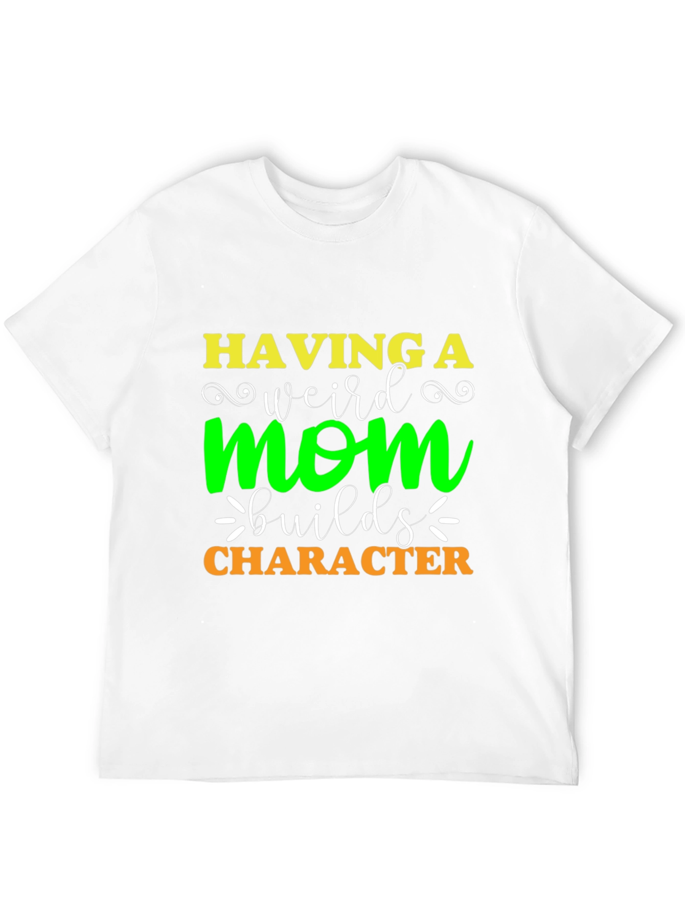 Having A Weird Mom Builds Character T-Shirt