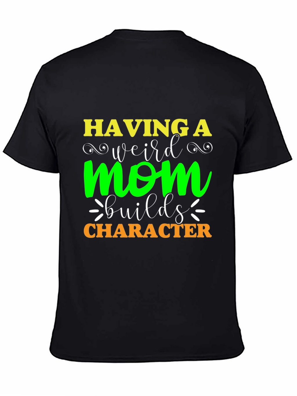 Having A Weird Mom Builds Character T-Shirt