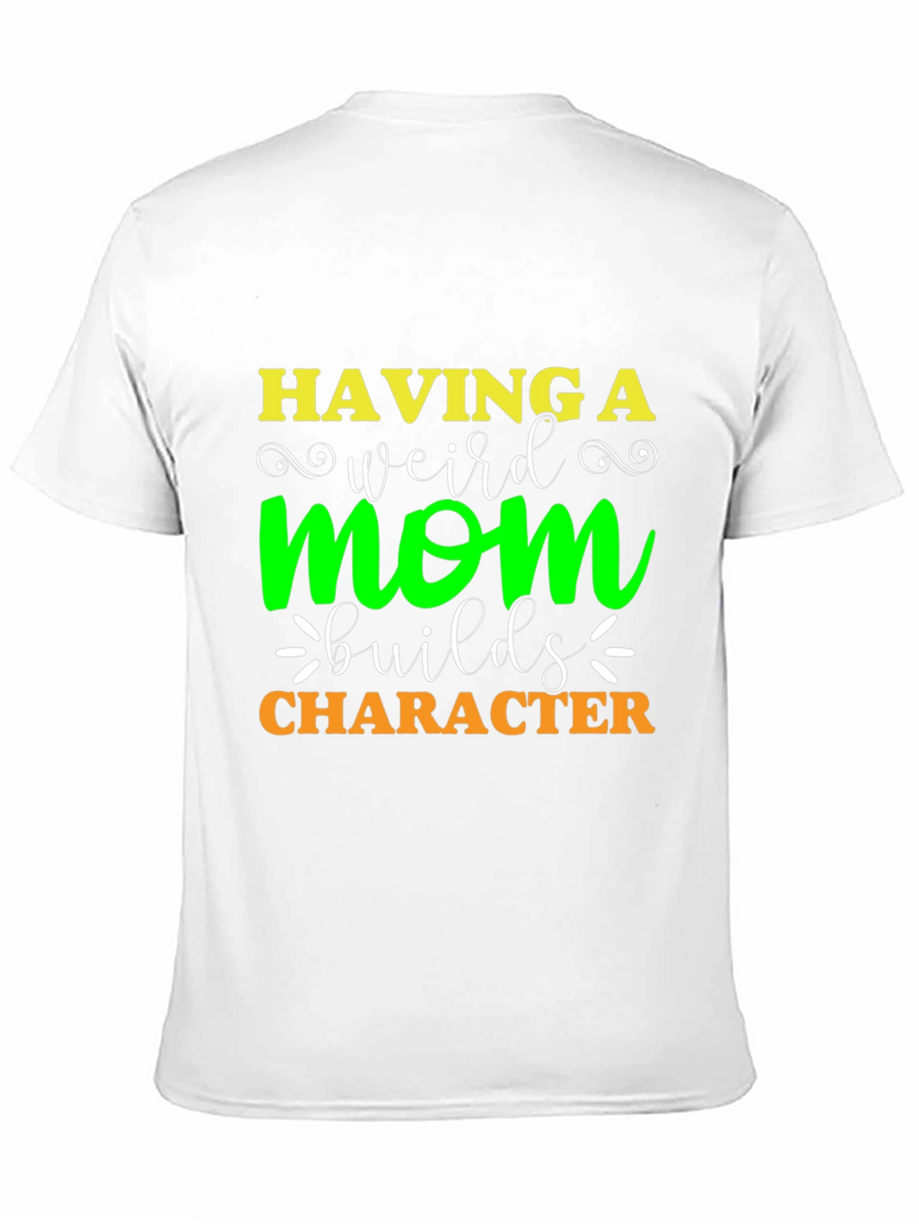 Having A Weird Mom Builds Character T-Shirt
