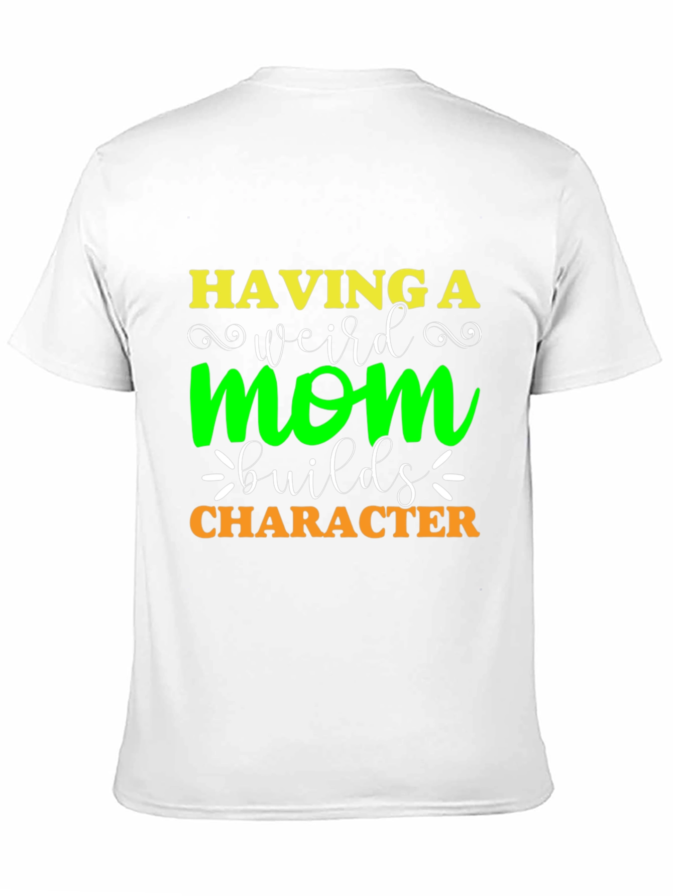 Having A Weird Mom Builds Character T-Shirt
