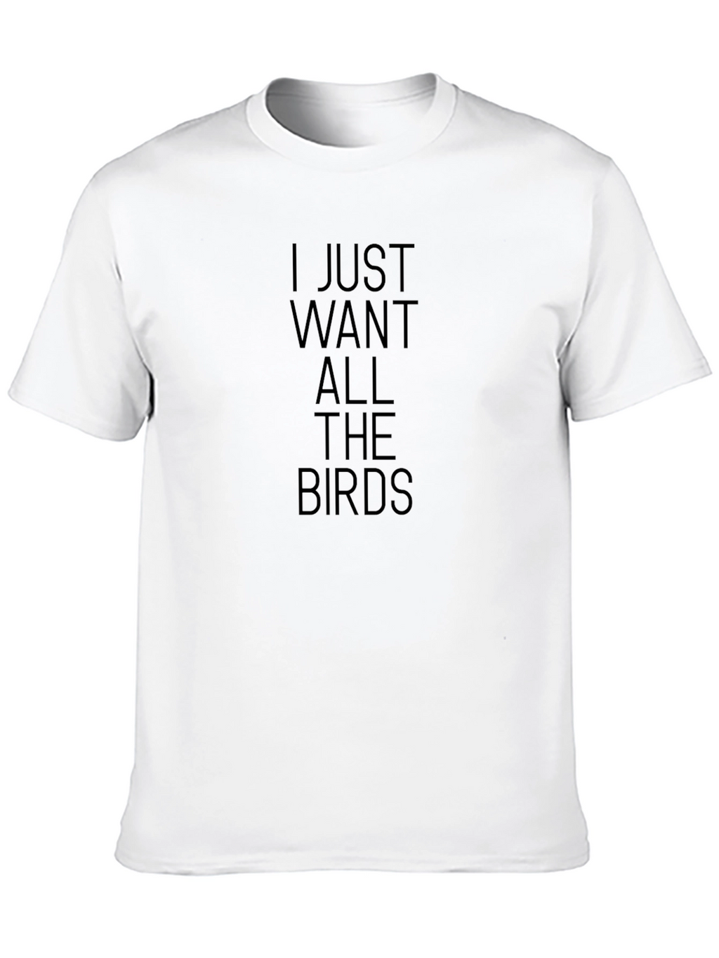 I Just Want All The Birds Graphic T-Shirt