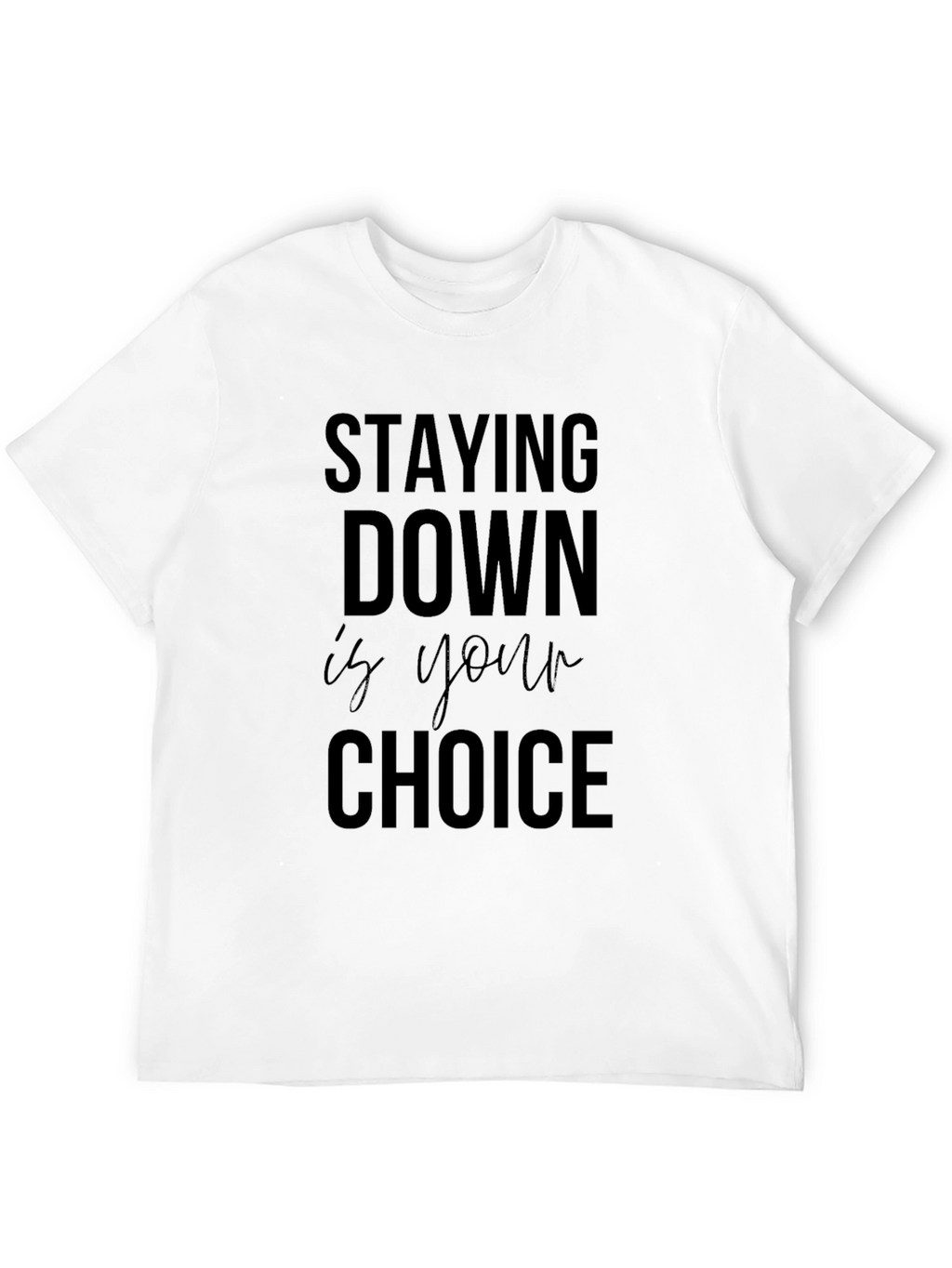 Stay Down is Your Choice Graphic Tee - Motivational