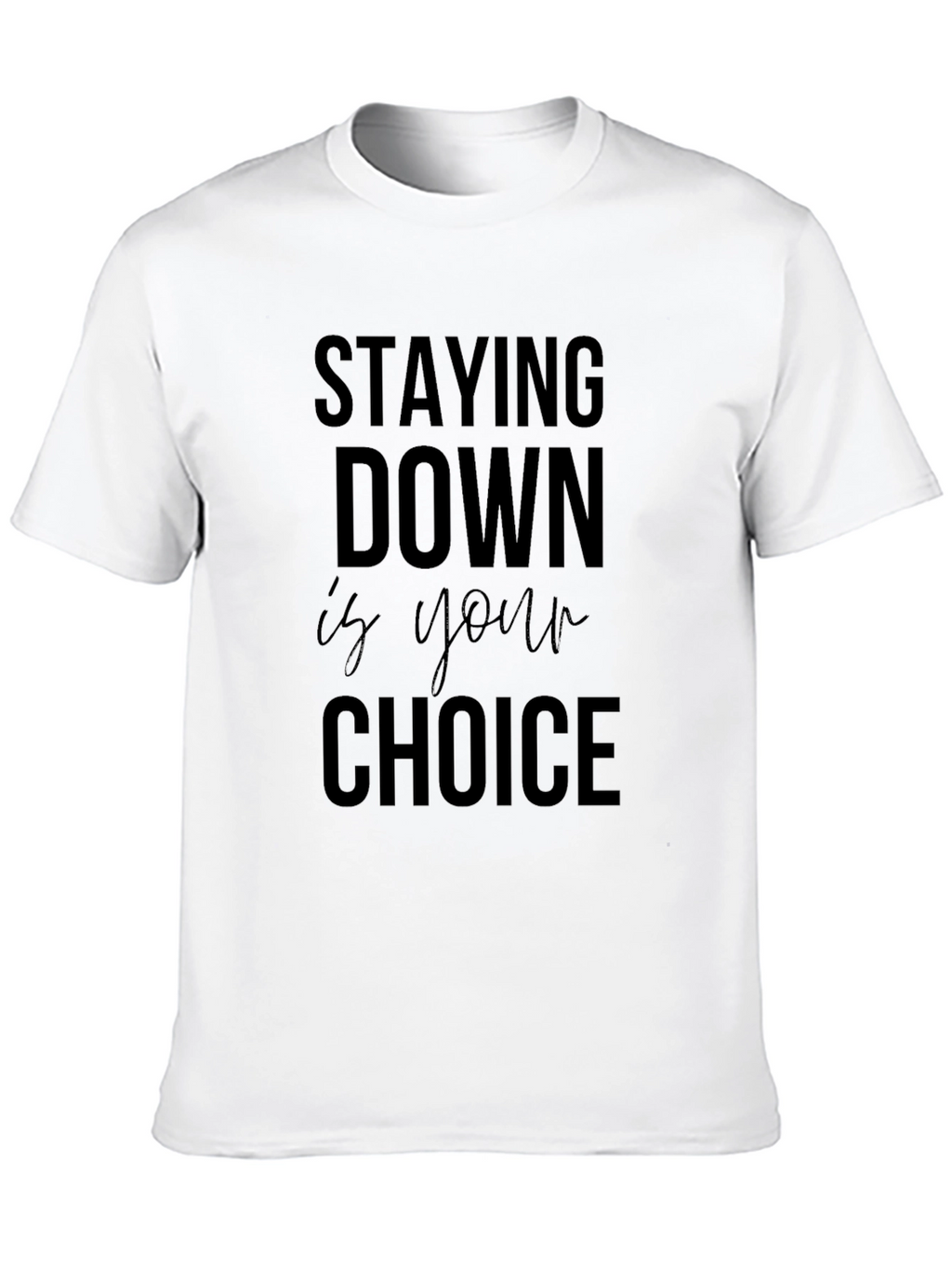 Stay Down is Your Choice Graphic Tee - Motivational