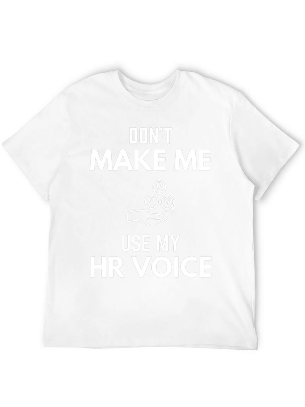 Funny HR Voice T-Shirt: Dont Make Me Use It!