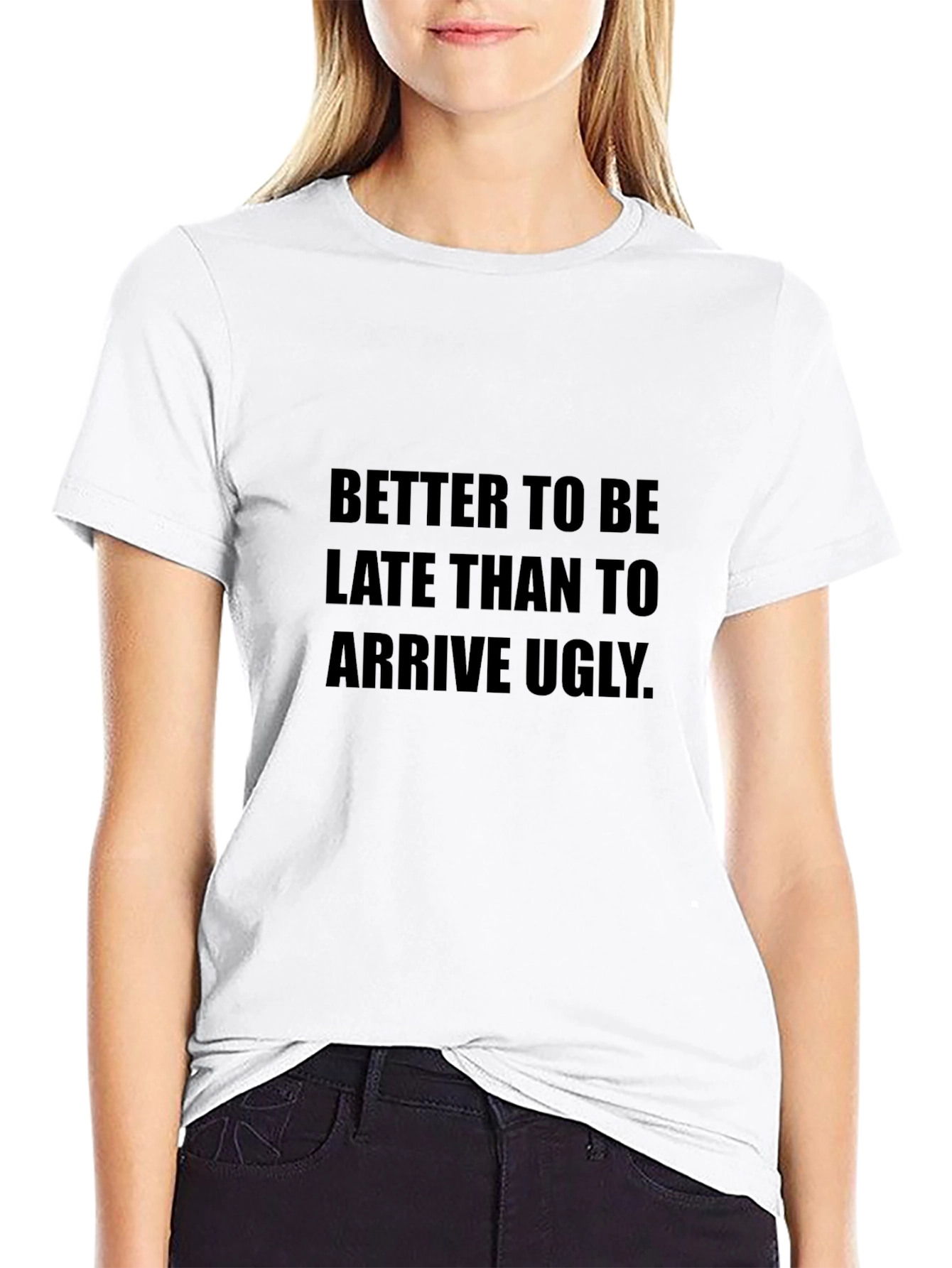 Funny Saying T-Shirt: Better Late Than Ugly